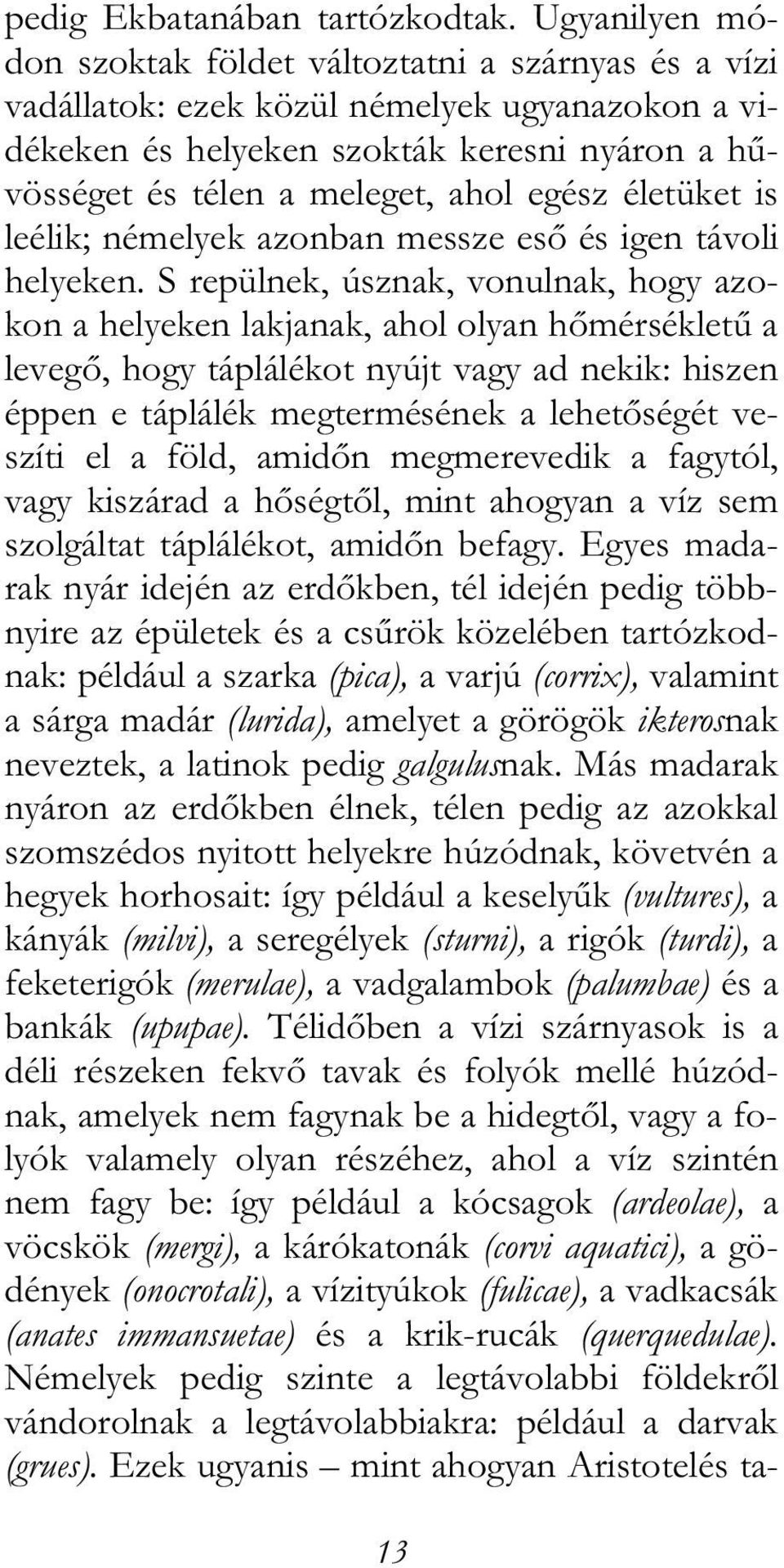 életüket is leélik; némelyek azonban messze eső és igen távoli helyeken.