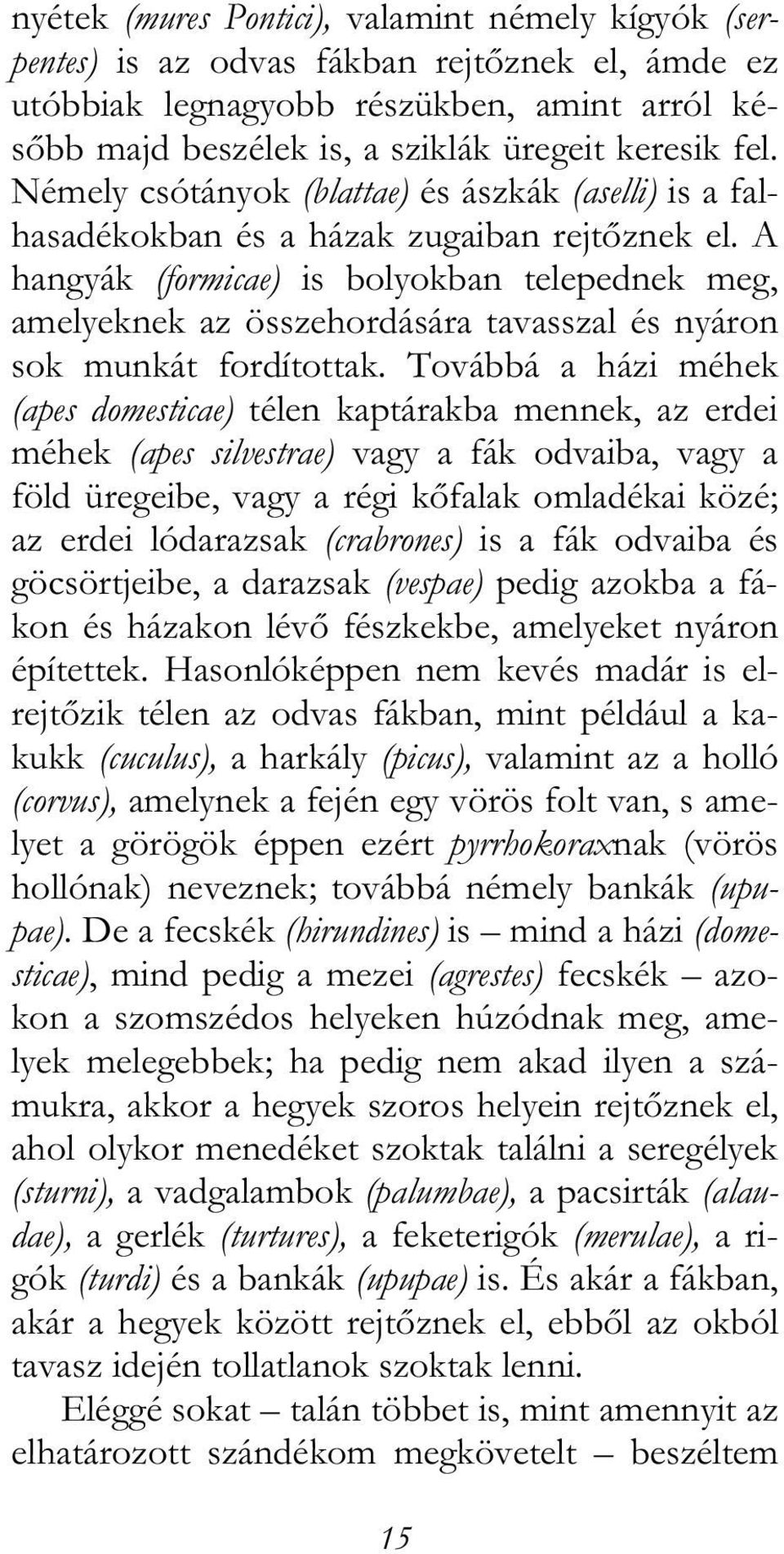 A hangyák (formicae) is bolyokban telepednek meg, amelyeknek az összehordására tavasszal és nyáron sok munkát fordítottak.