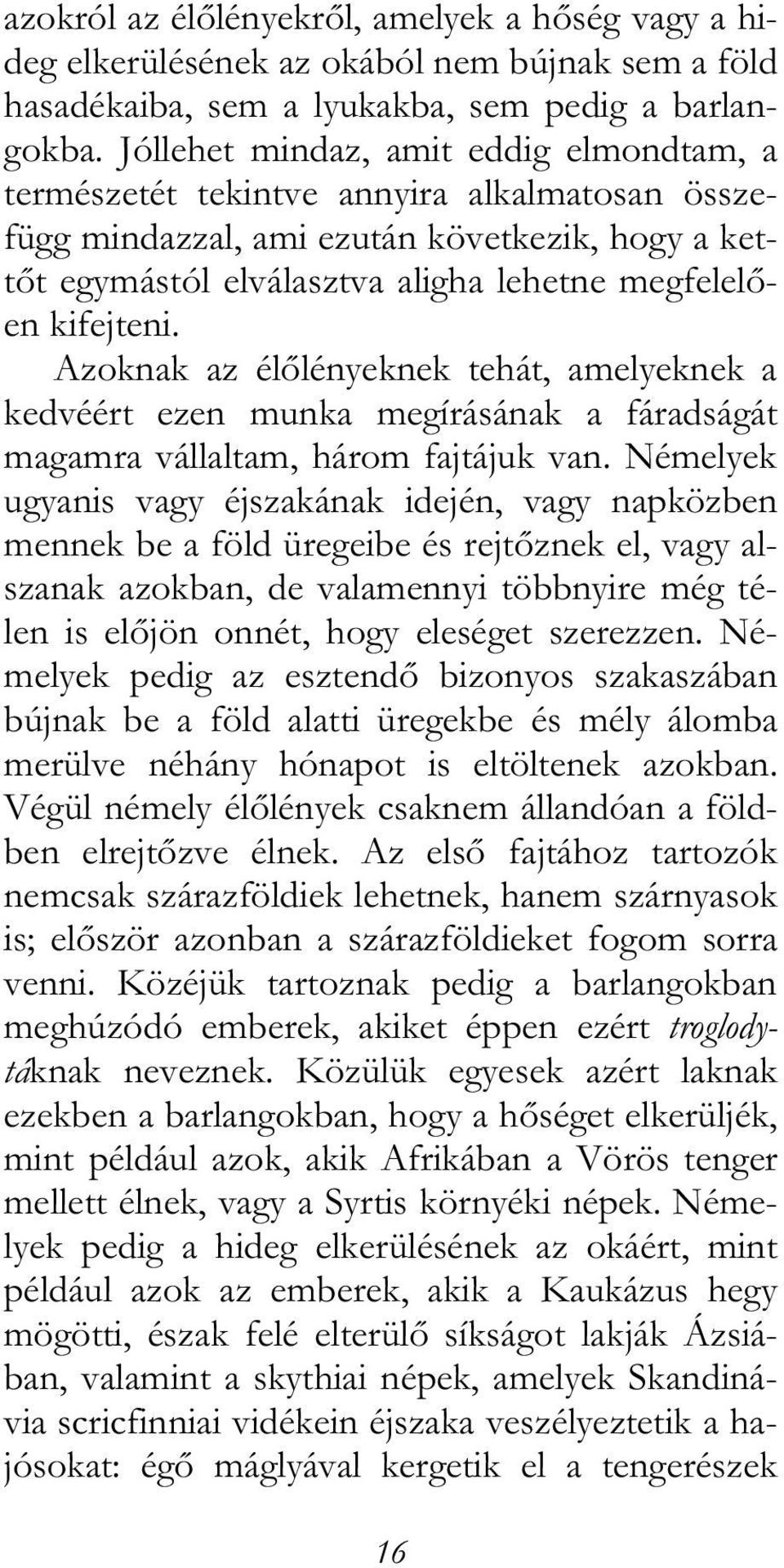 Azoknak az élőlényeknek tehát, amelyeknek a kedvéért ezen munka megírásának a fáradságát magamra vállaltam, három fajtájuk van.