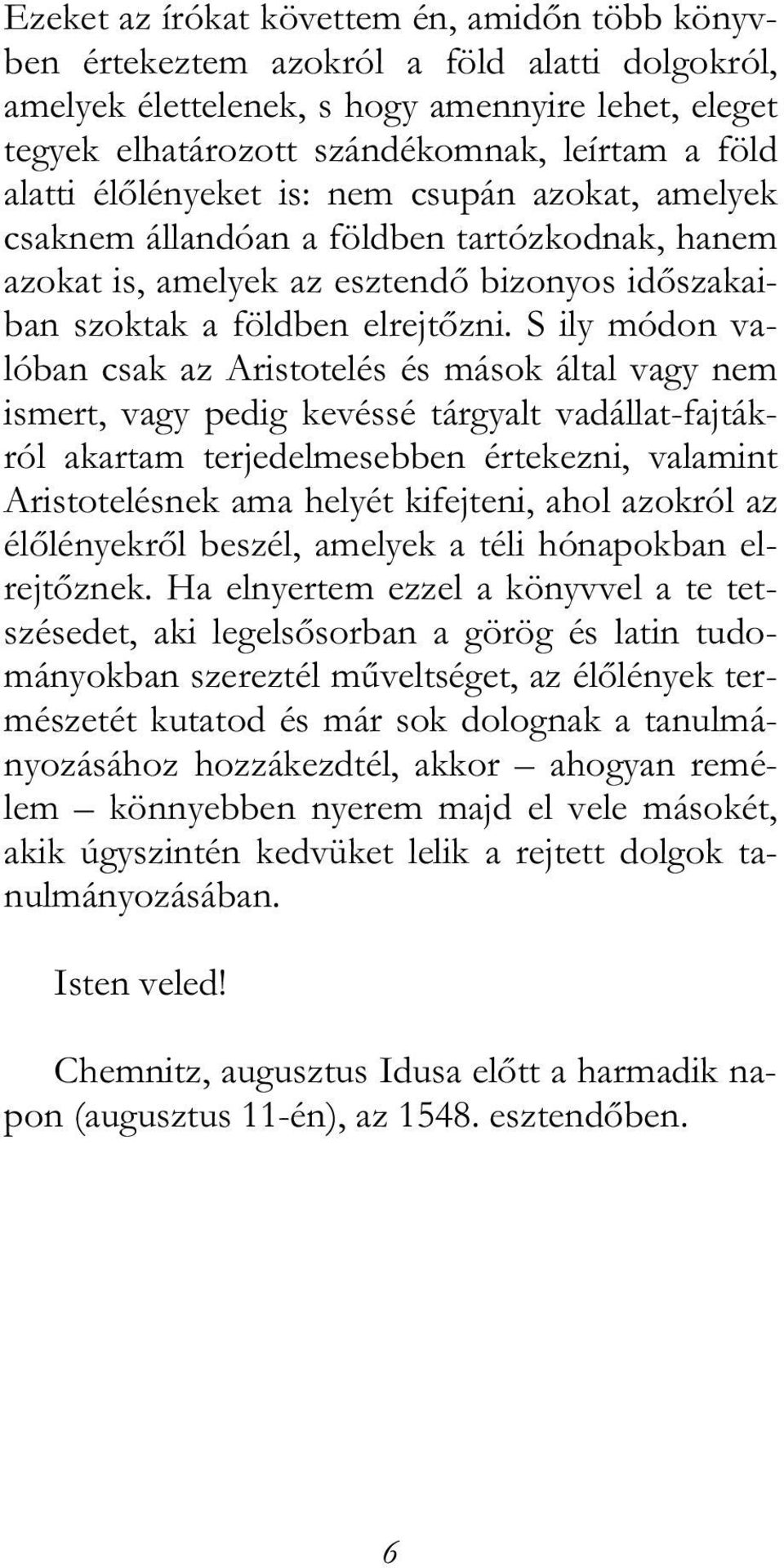 S ily módon valóban csak az Aristotelés és mások által vagy nem ismert, vagy pedig kevéssé tárgyalt vadállat-fajtákról akartam terjedelmesebben értekezni, valamint Aristotelésnek ama helyét