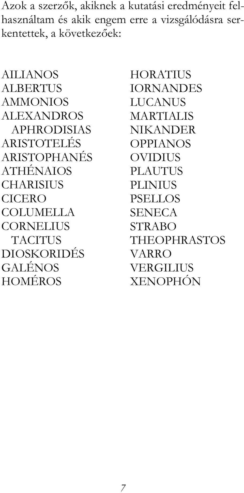 ATHÉNAIOS CHARISIUS CICERO COLUMELLA CORNELIUS TACITUS DIOSKORIDÉS GALÉNOS HOMÉROS HORATIUS IORNANDES