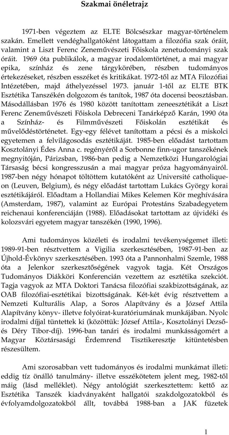 1969 óta publikálok, a magyar irodalomtörténet, a mai magyar epika, színház és zene tárgykörében, részben tudományos értekezéseket, részben esszéket és kritikákat.