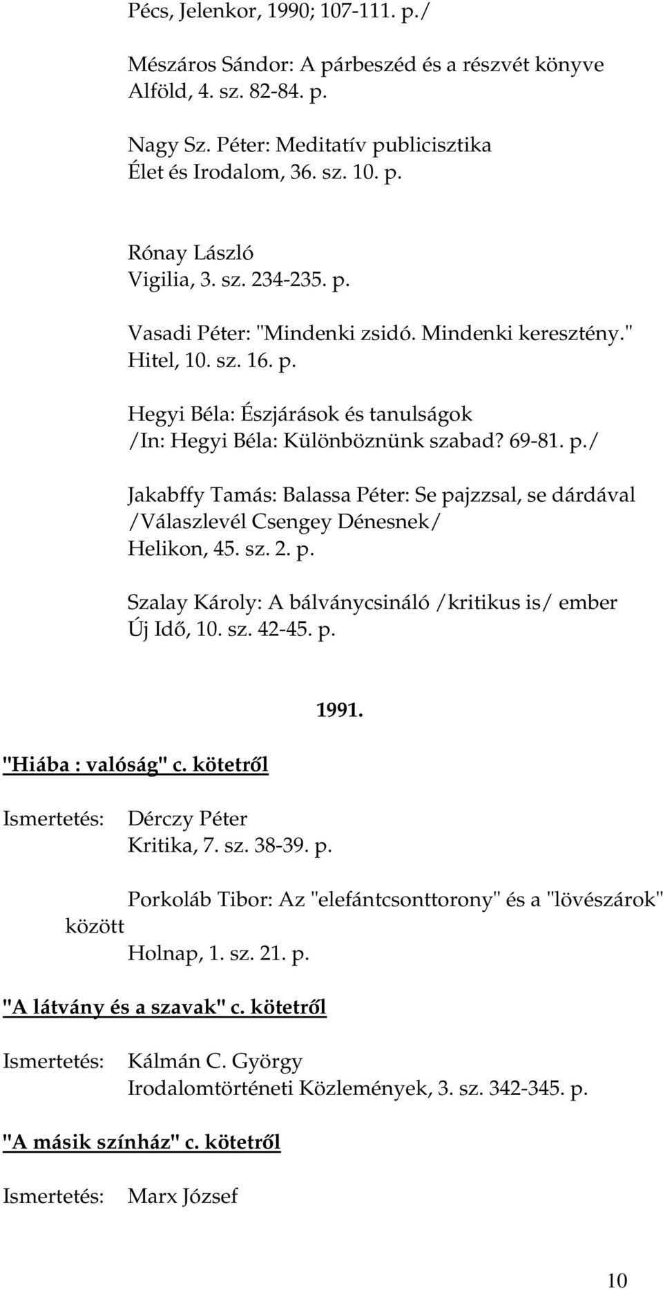 sz. 2. p. Szalay Károly: A bálványcsináló /kritikus is/ ember Új Idő, 10. sz. 42-45. p. "Hiába : valóság" c. kötetről 1991. Dérczy Péter Kritika, 7. sz. 38-39. p. Porkoláb Tibor: Az "elefántcsonttorony" és a "lövészárok" között Holnap, 1.