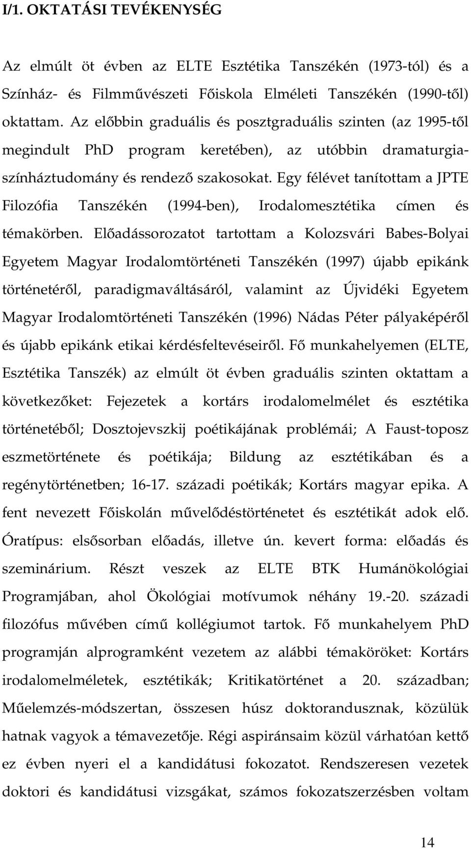 Egy félévet tanítottam a JPTE Filozófia Tanszékén (1994-ben), Irodalomesztétika címen és témakörben.