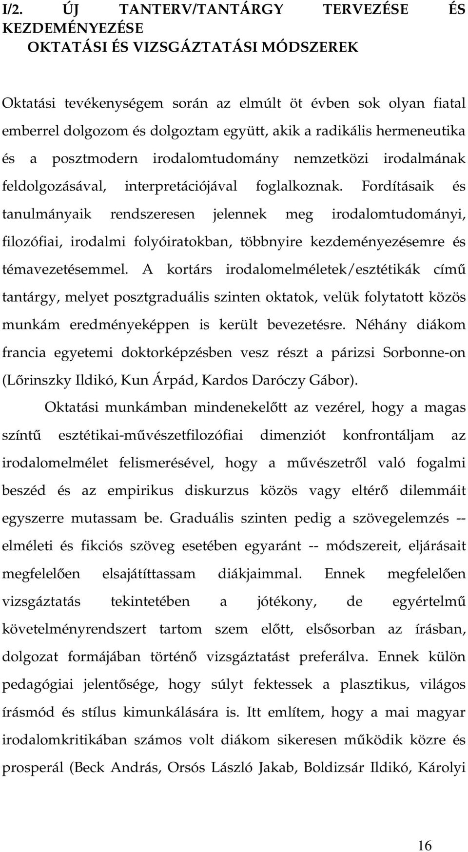 Fordításaik és tanulmányaik rendszeresen jelennek meg irodalomtudományi, filozófiai, irodalmi folyóiratokban, többnyire kezdeményezésemre és témavezetésemmel.