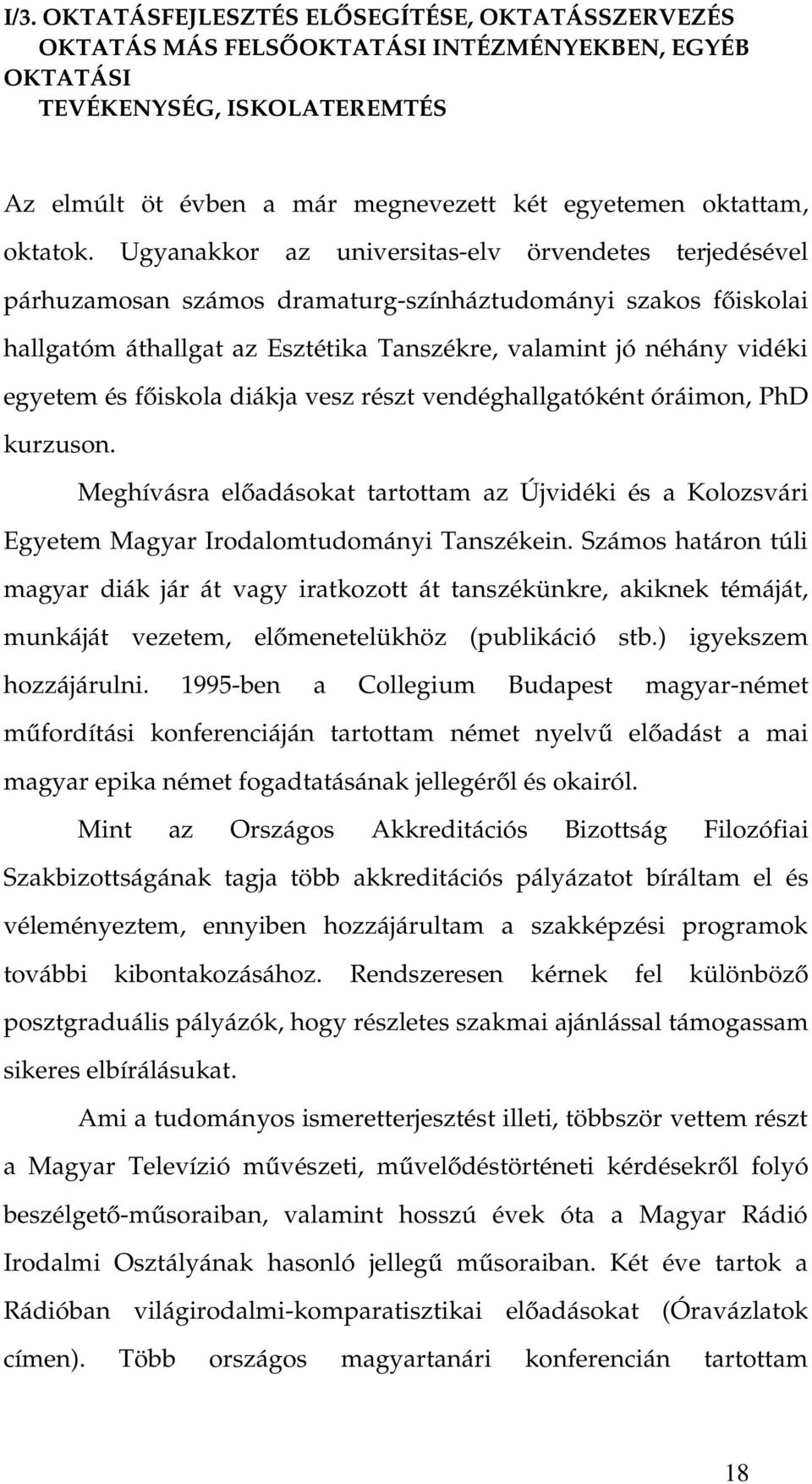 Ugyanakkor az universitas-elv örvendetes terjedésével párhuzamosan számos dramaturg-színháztudományi szakos főiskolai hallgatóm áthallgat az Esztétika Tanszékre, valamint jó néhány vidéki egyetem és