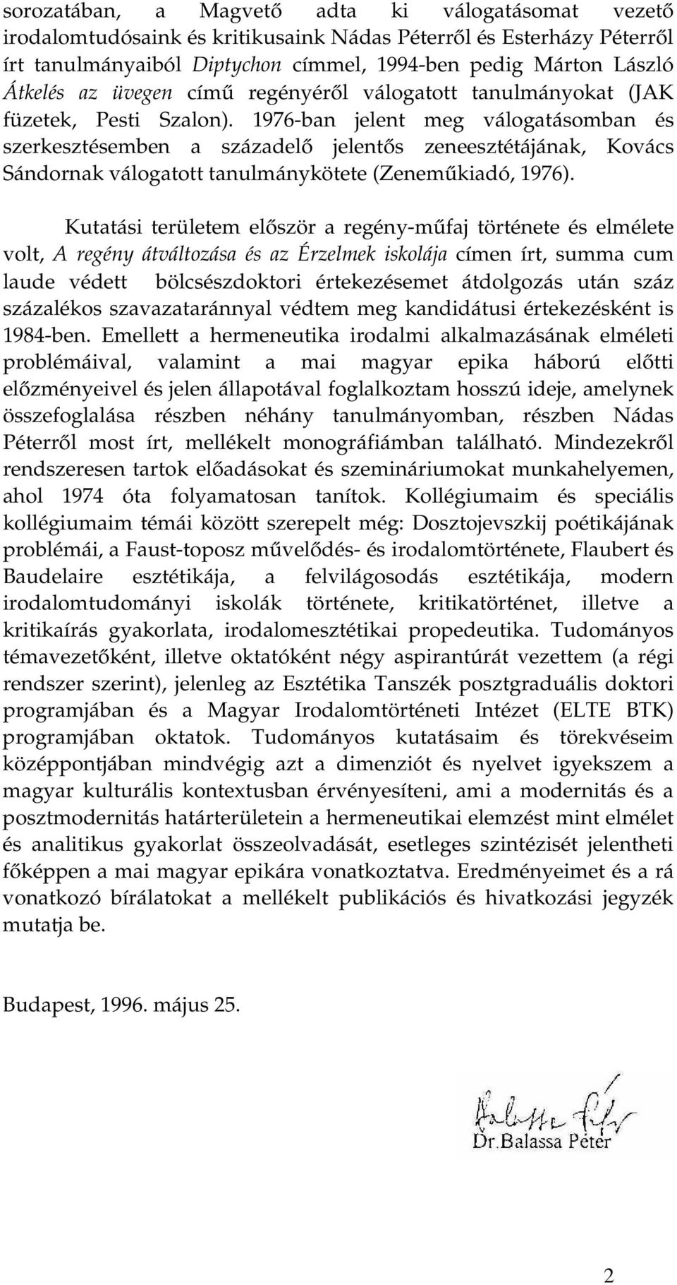 1976-ban jelent meg válogatásomban és szerkesztésemben a századelő jelentős zeneesztétájának, Kovács Sándornak válogatott tanulmánykötete (Zeneműkiadó, 1976).