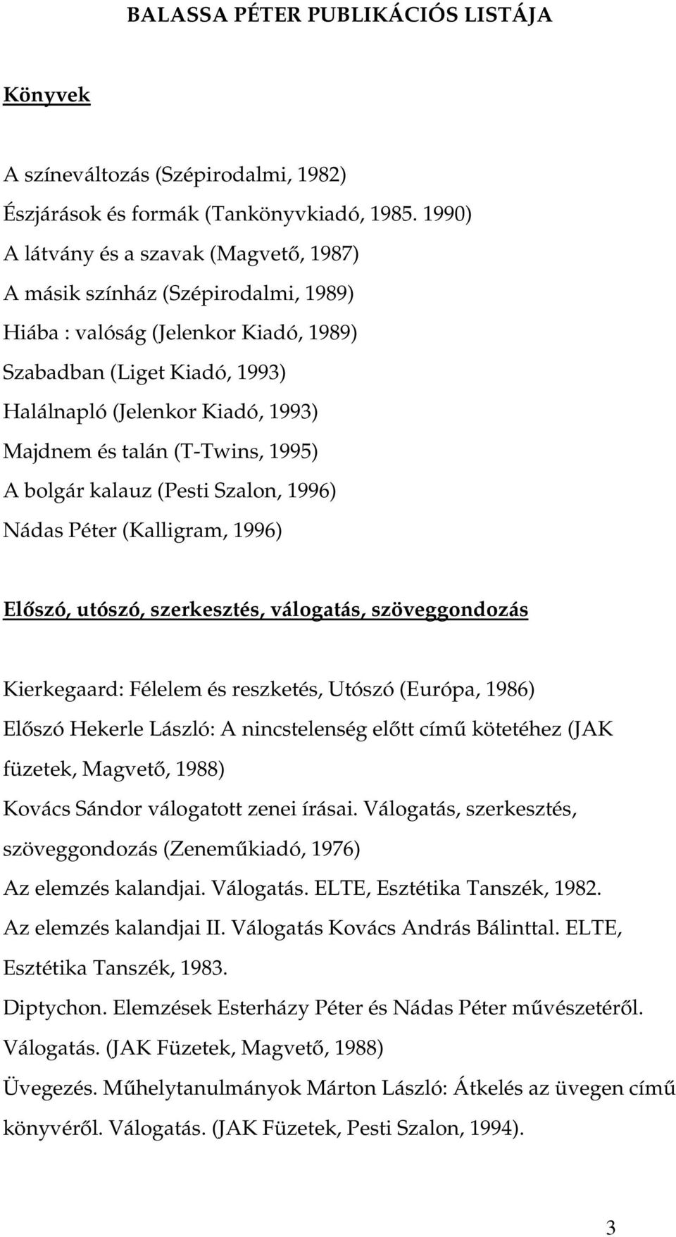 talán (T-Twins, 1995) A bolgár kalauz (Pesti Szalon, 1996) Nádas Péter (Kalligram, 1996) Előszó, utószó, szerkesztés, válogatás, szöveggondozás Kierkegaard: Félelem és reszketés, Utószó (Európa,