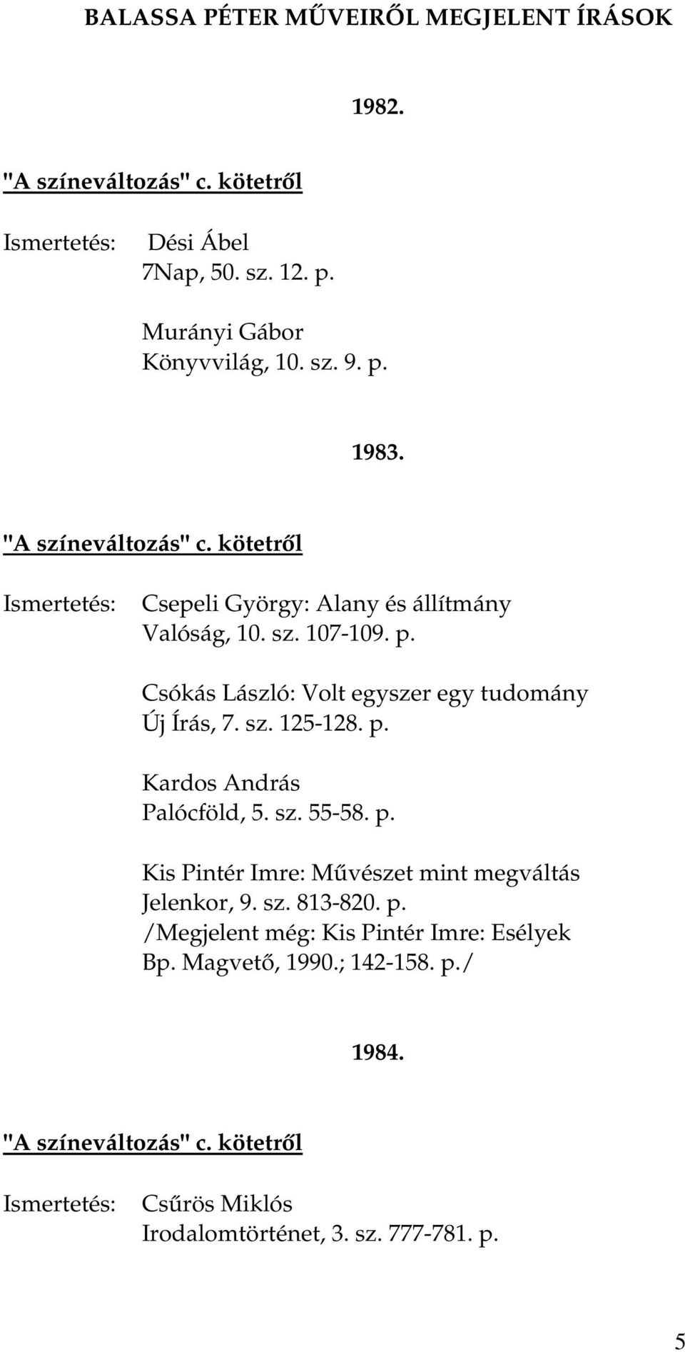 sz. 125-128. p. Kardos András Palócföld, 5. sz. 55-58. p. Kis Pintér Imre: Művészet mint megváltás Jelenkor, 9. sz. 813-820. p. /Megjelent még: Kis Pintér Imre: Esélyek Bp.