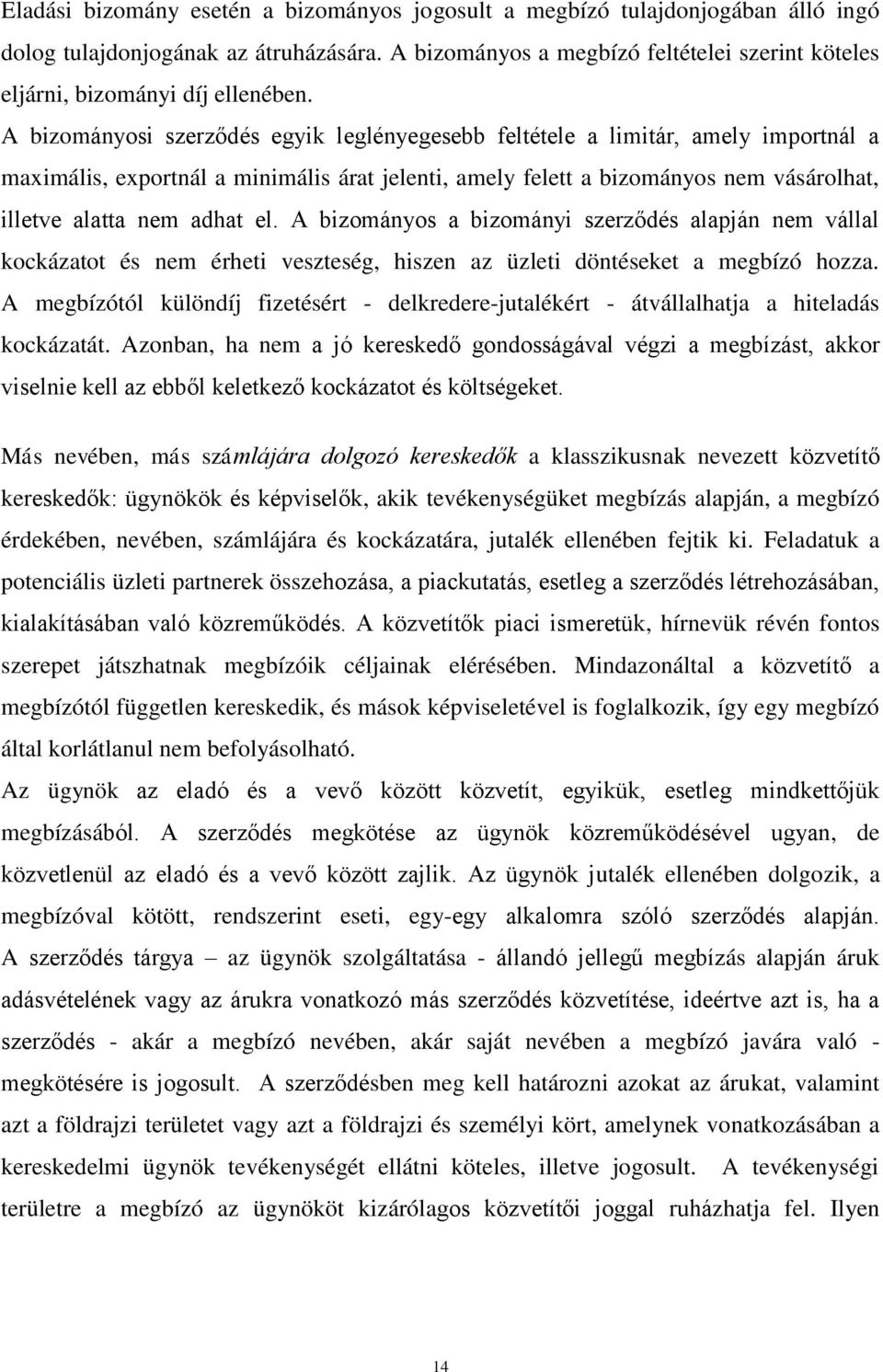 A bizományosi szerződés egyik leglényegesebb feltétele a limitár, amely importnál a maximális, exportnál a minimális árat jelenti, amely felett a bizományos nem vásárolhat, illetve alatta nem adhat