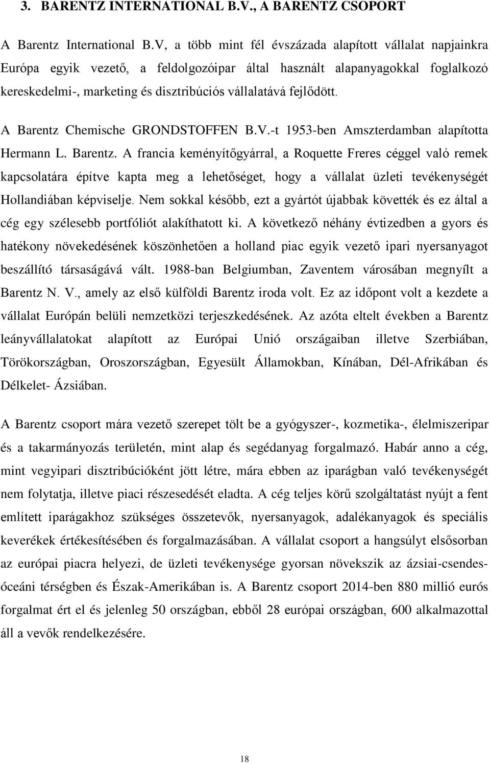 fejlődött. A Barentz Chemische GRONDSTOFFEN B.V.-t 1953-ben Amszterdamban alapította Hermann L. Barentz. A francia keményítőgyárral, a Roquette Freres céggel való remek kapcsolatára építve kapta meg a lehetőséget, hogy a vállalat üzleti tevékenységét Hollandiában képviselje.