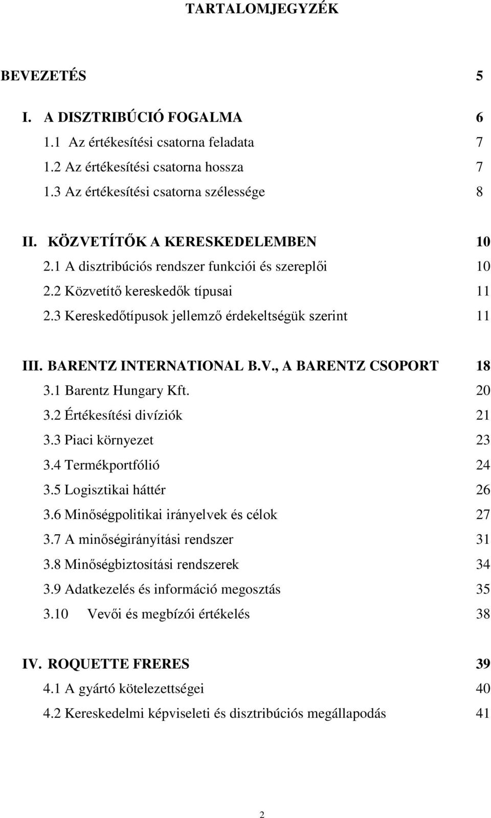 BARENTZ INTERNATIONAL B.V., A BARENTZ CSOPORT 18 3.1 Barentz Hungary Kft. 20 3.2 Értékesítési divíziók 21 3.3 Piaci környezet 23 3.4 Termékportfólió 24 3.5 Logisztikai háttér 26 3.