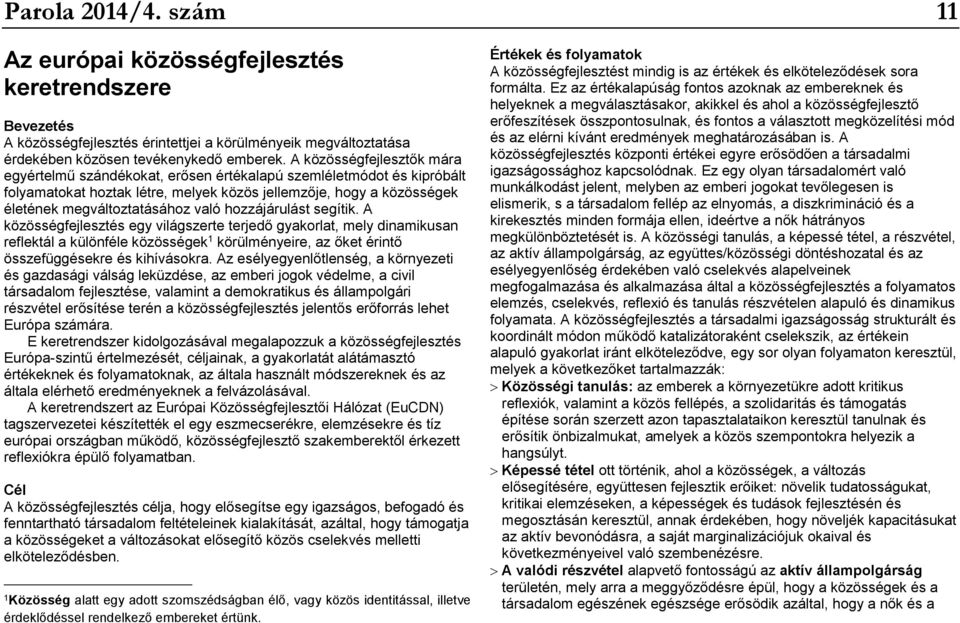 hozzájárulást segítik. A közösségfejlesztés egy világszerte terjedő gyakorlat, mely dinamikusan reflektál a különféle közösségek 1 körülményeire, az őket érintő összefüggésekre és kihívásokra.