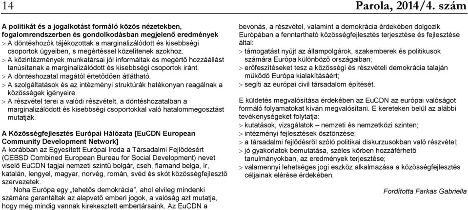 A döntéshozatal magától értetődően átlátható. A szolgáltatások és az intézményi struktúrák hatékonyan reagálnak a közösségek igényeire.