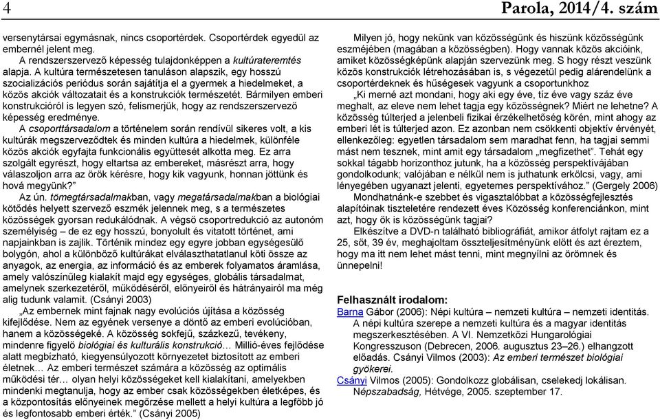 Bármilyen emberi konstrukcióról is legyen szó, felismerjük, hogy az rendszerszervező képesség eredménye.