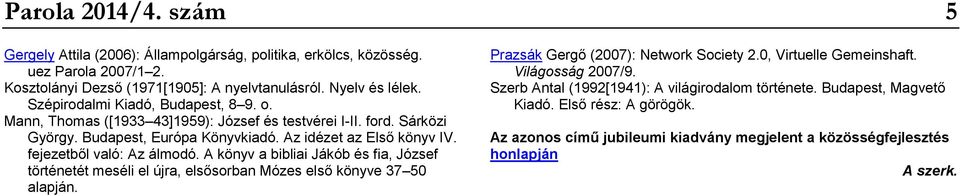 fejezetből való: Az álmodó. A könyv a bibliai Jákób és fia, József történetét meséli el újra, elsősorban Mózes első könyve 37 50 alapján. Prazsák Gergő (2007): Network Society 2.