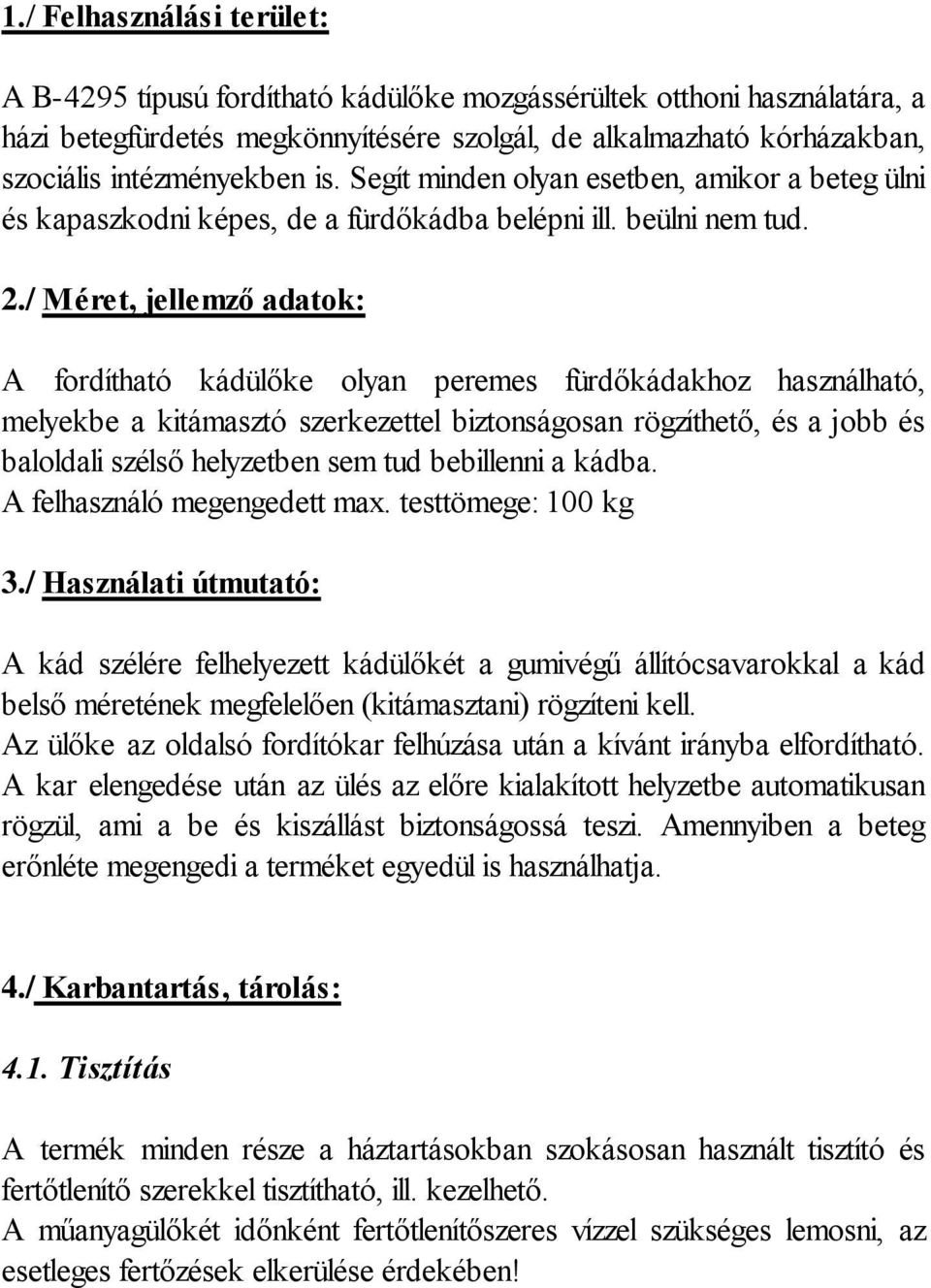 / Méret, jellemző adatok: A fordítható kádülőke olyan peremes fürdőkádakhoz használható, melyekbe a kitámasztó szerkezettel biztonságosan rögzíthető, és a jobb és baloldali szélső helyzetben sem tud