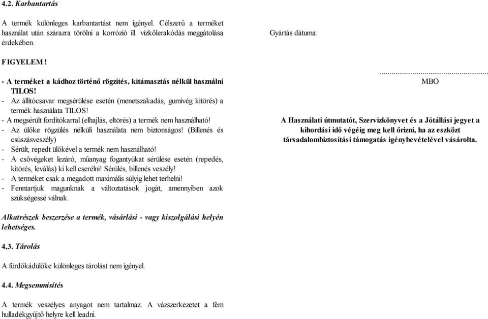 - A megsérült fordítókarral (elhajlás, eltörés) a termék nem használható! - Az ülőke rögzülés nélküli használata nem biztonságos!