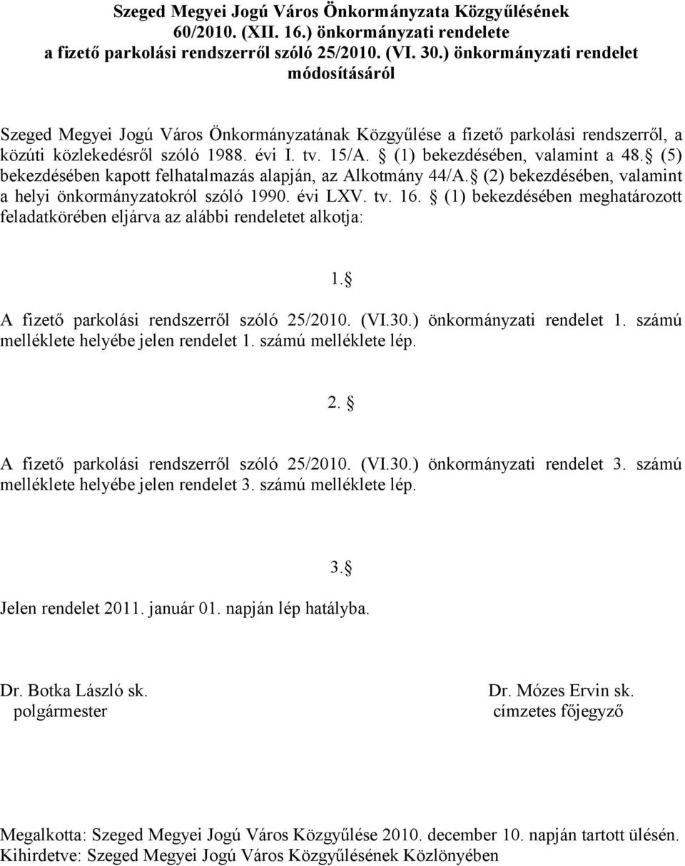 (1) bekezdésében, valamint a 48. (5) bekezdésében kapott felhatalmazás alapján, az Alkotmány 44/A. (2) bekezdésében, valamint a helyi önkormányzatokról szóló 1990. évi LXV. tv. 16.