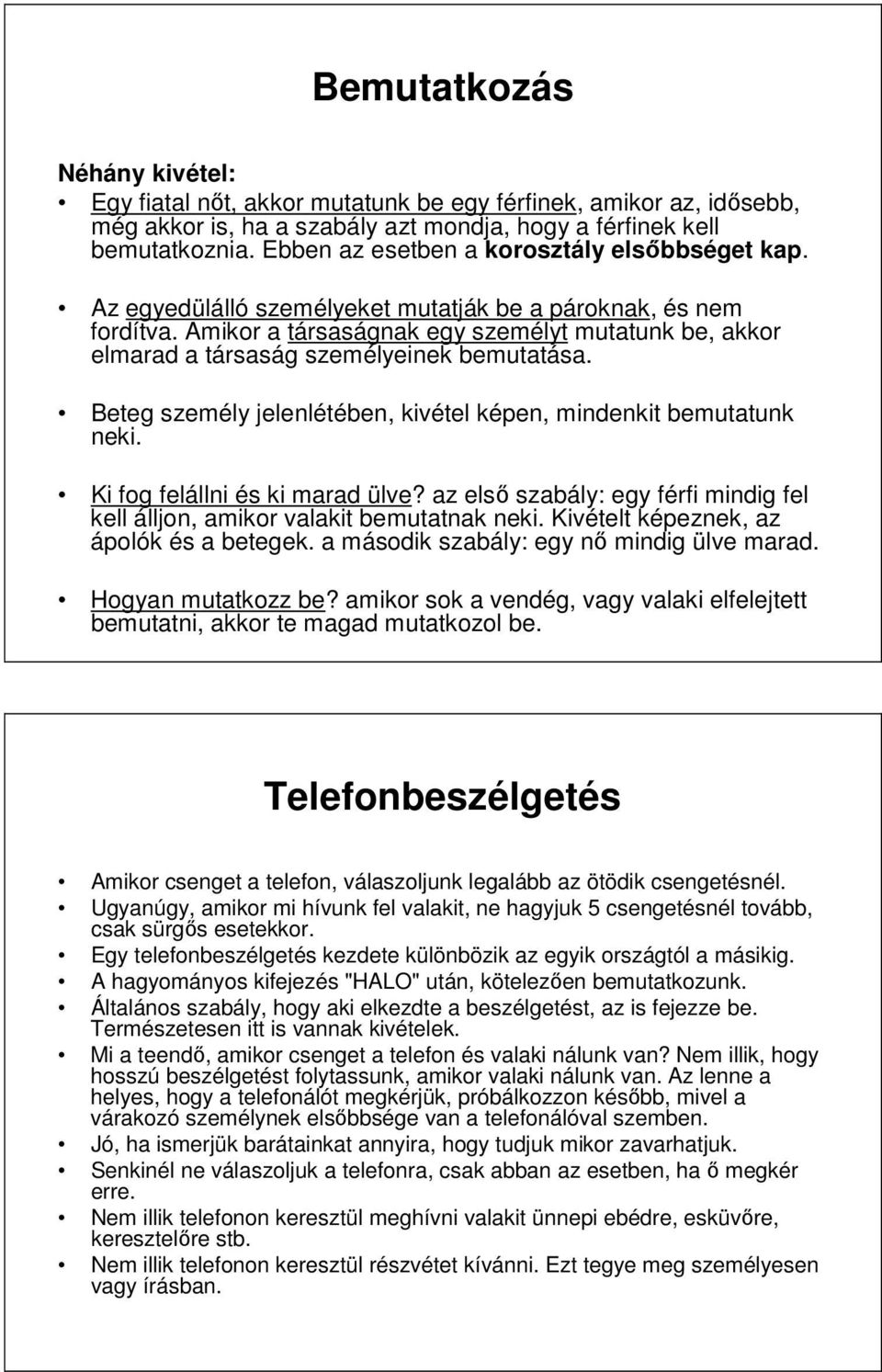 Amikor a társaságnak egy személyt mutatunk be, akkor elmarad a társaság személyeinek bemutatása. Beteg személy jelenlétében, kivétel képen, mindenkit bemutatunk neki. Ki fog felállni és ki marad ülve?