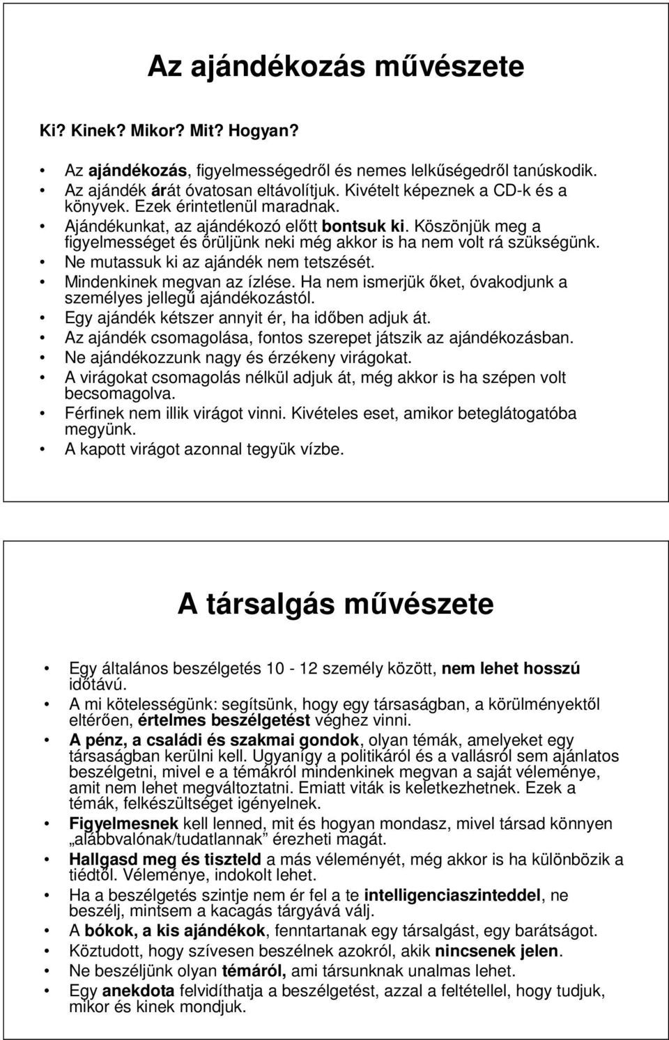 Ne mutassuk ki az ajándék nem tetszését. Mindenkinek megvan az ízlése. Ha nem ismerjük ıket, óvakodjunk a személyes jellegő ajándékozástól. Egy ajándék kétszer annyit ér, ha idıben adjuk át.