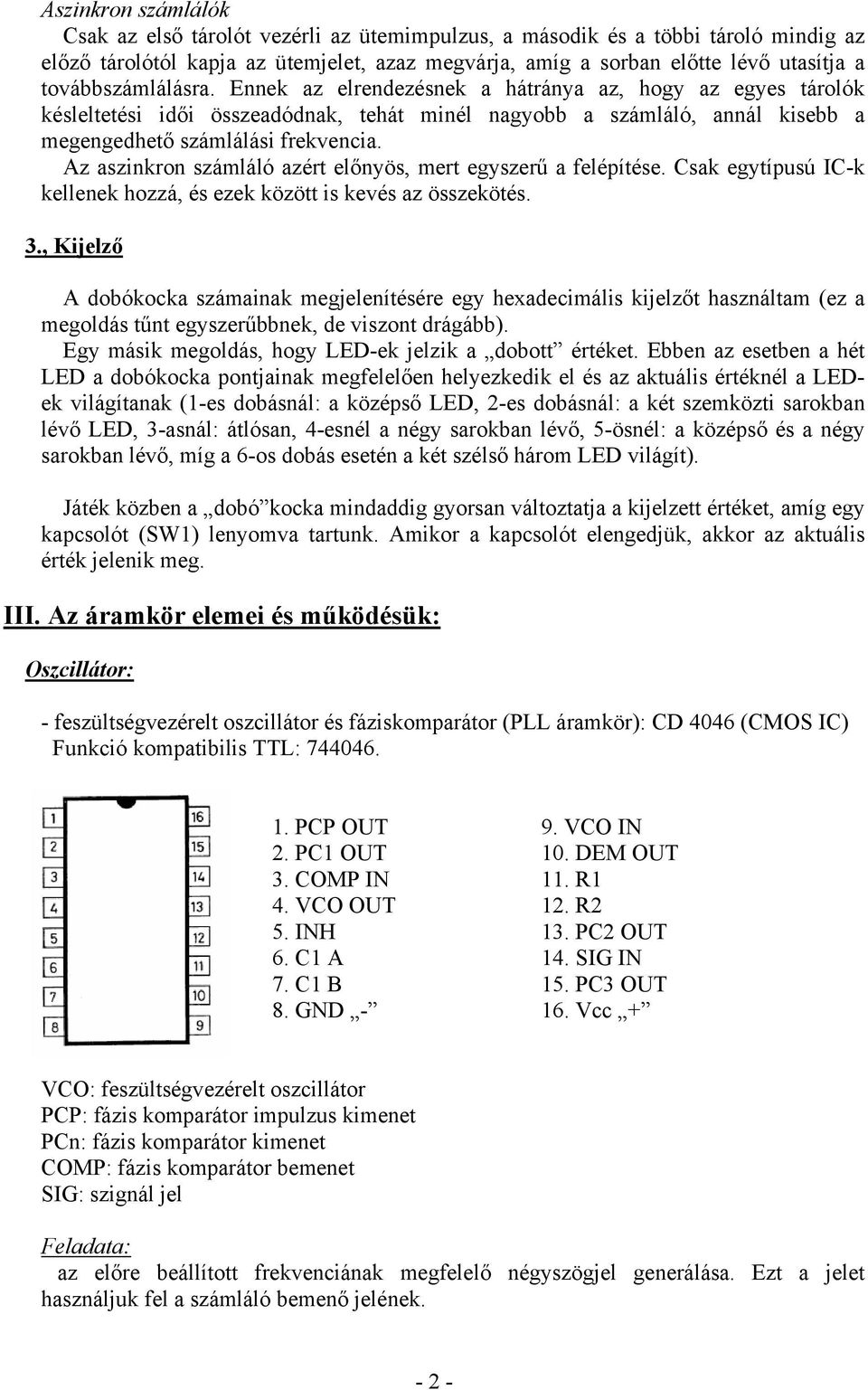 Az aszinkron számláló azért előnyös, mert egyszerű a felépítése. Csak egytípusú IC-k kellenek hozzá, és ezek között is kevés az összekötés. 3.