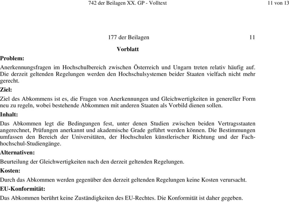 Ziel: Ziel des Abkommens ist es, die Fragen von Anerkennungen und Gleichwertigkeiten in genereller Form neu zu regeln, wobei bestehende Abkommen mit anderen Staaten als Vorbild dienen sollen.