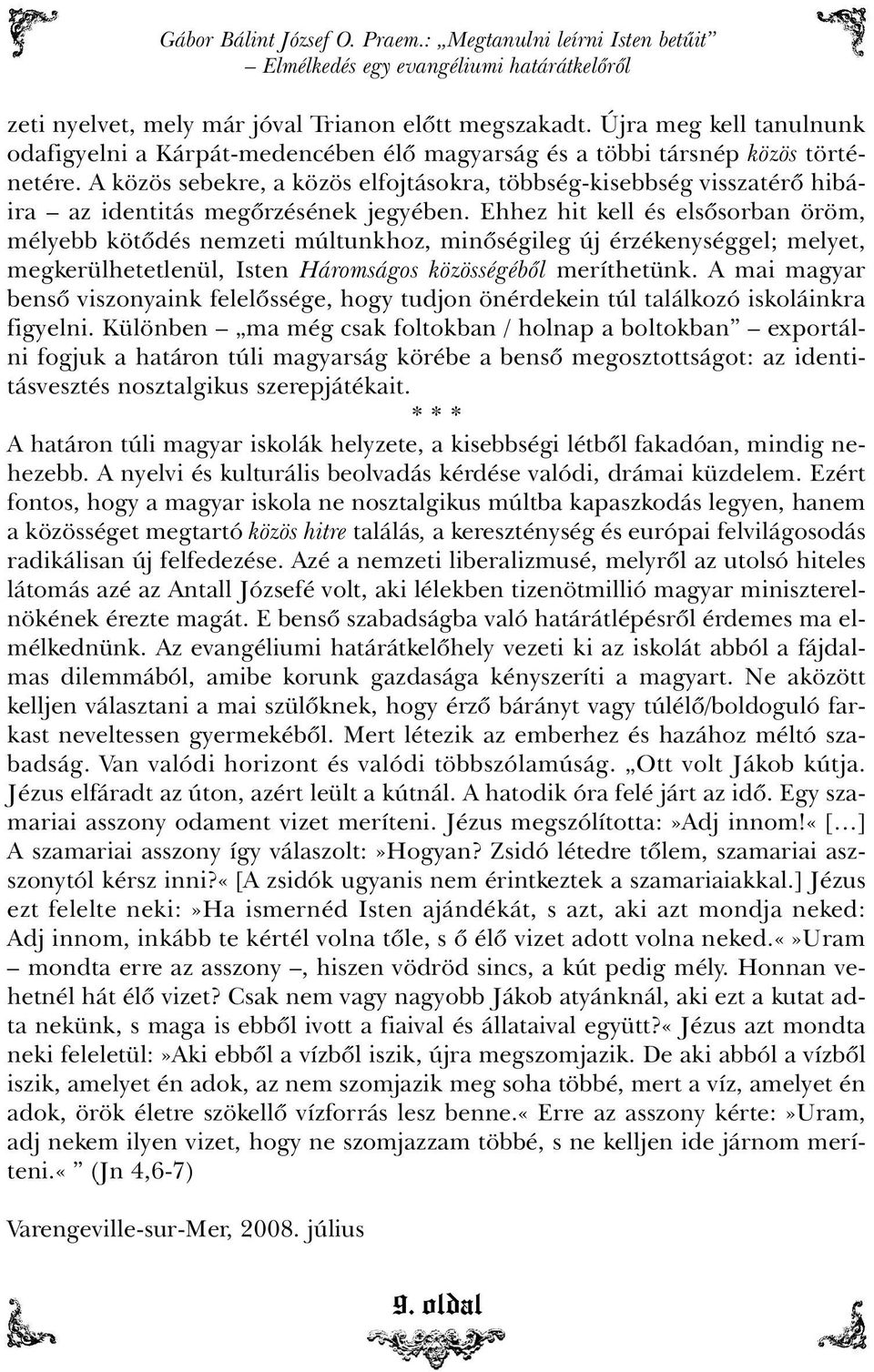 A közös sebekre, a közös elfojtásokra, többség-kisebbség visszatérõ hibáira az identitás megõrzésének jegyében.