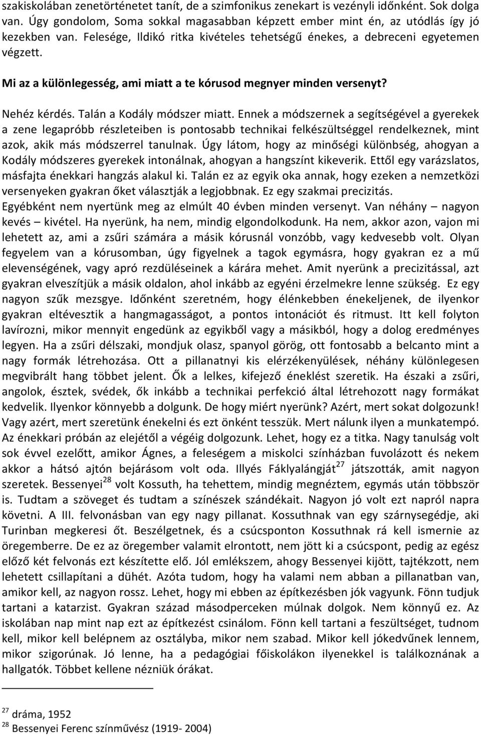 Ennek a módszernek a segítségével a gyerekek a zene legapróbb részleteiben is pontosabb technikai felkészültséggel rendelkeznek, mint azok, akik más módszerrel tanulnak.