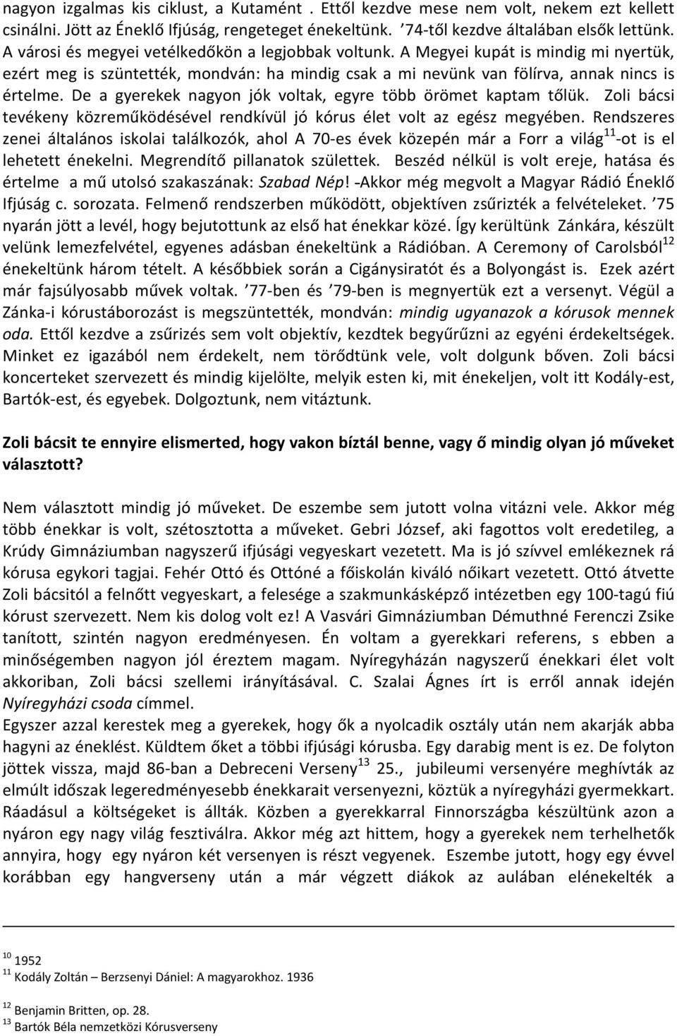 De a gyerekek nagyon jók voltak, egyre több örömet kaptam tőlük. Zoli bácsi tevékeny közreműködésével rendkívül jó kórus élet volt az egész megyében.