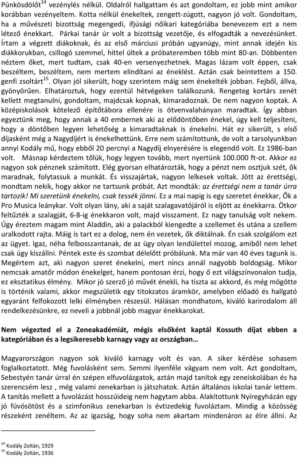 Írtam a végzett diákoknak, és az első márciusi próbán ugyanúgy, mint annak idején kis diákkorukban, csillogó szemmel, hittel ültek a próbateremben több mint 80-an.