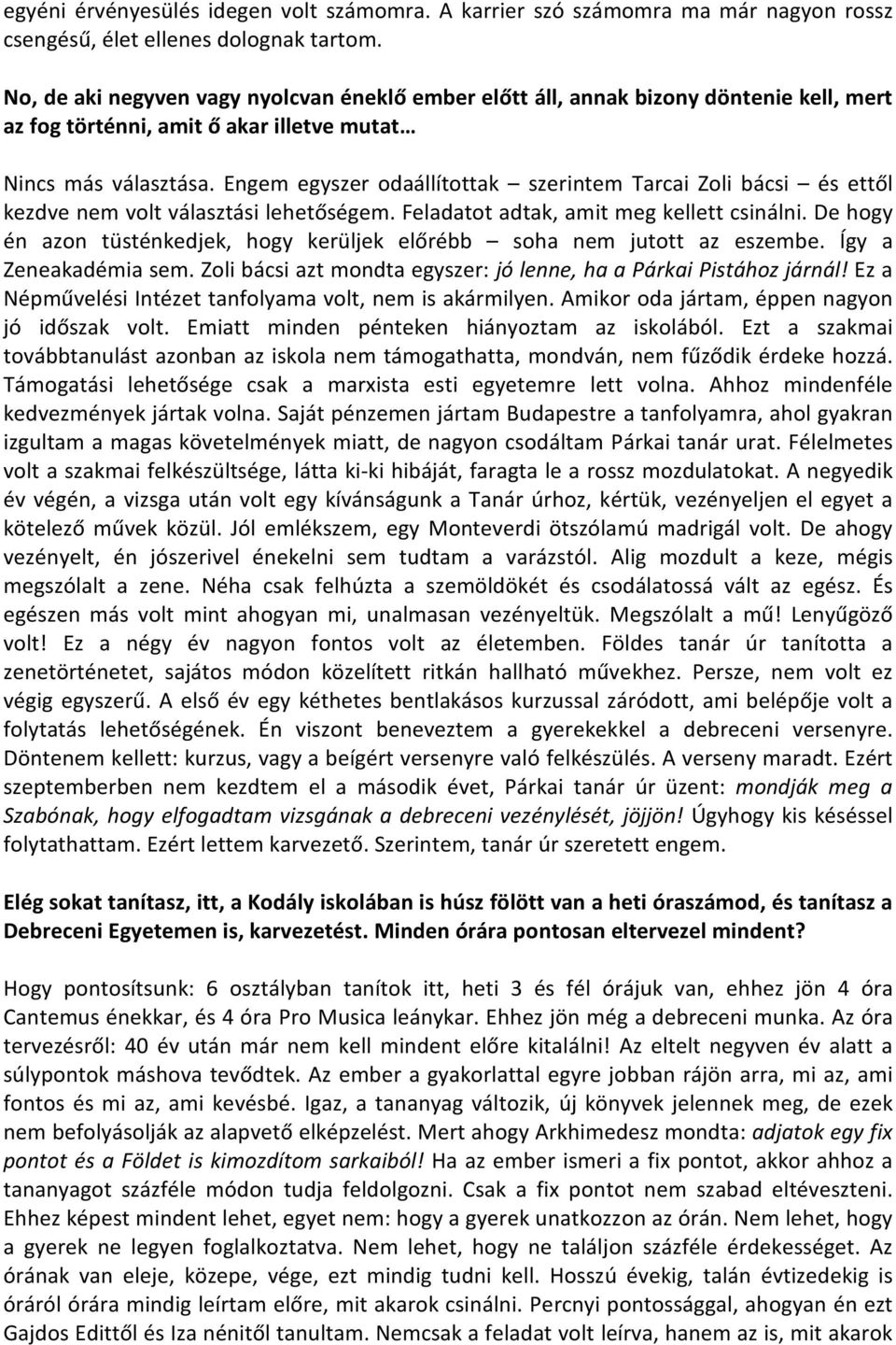 Engem egyszer odaállítottak szerintem Tarcai Zoli bácsi és ettől kezdve nem volt választási lehetőségem. Feladatot adtak, amit meg kellett csinálni.