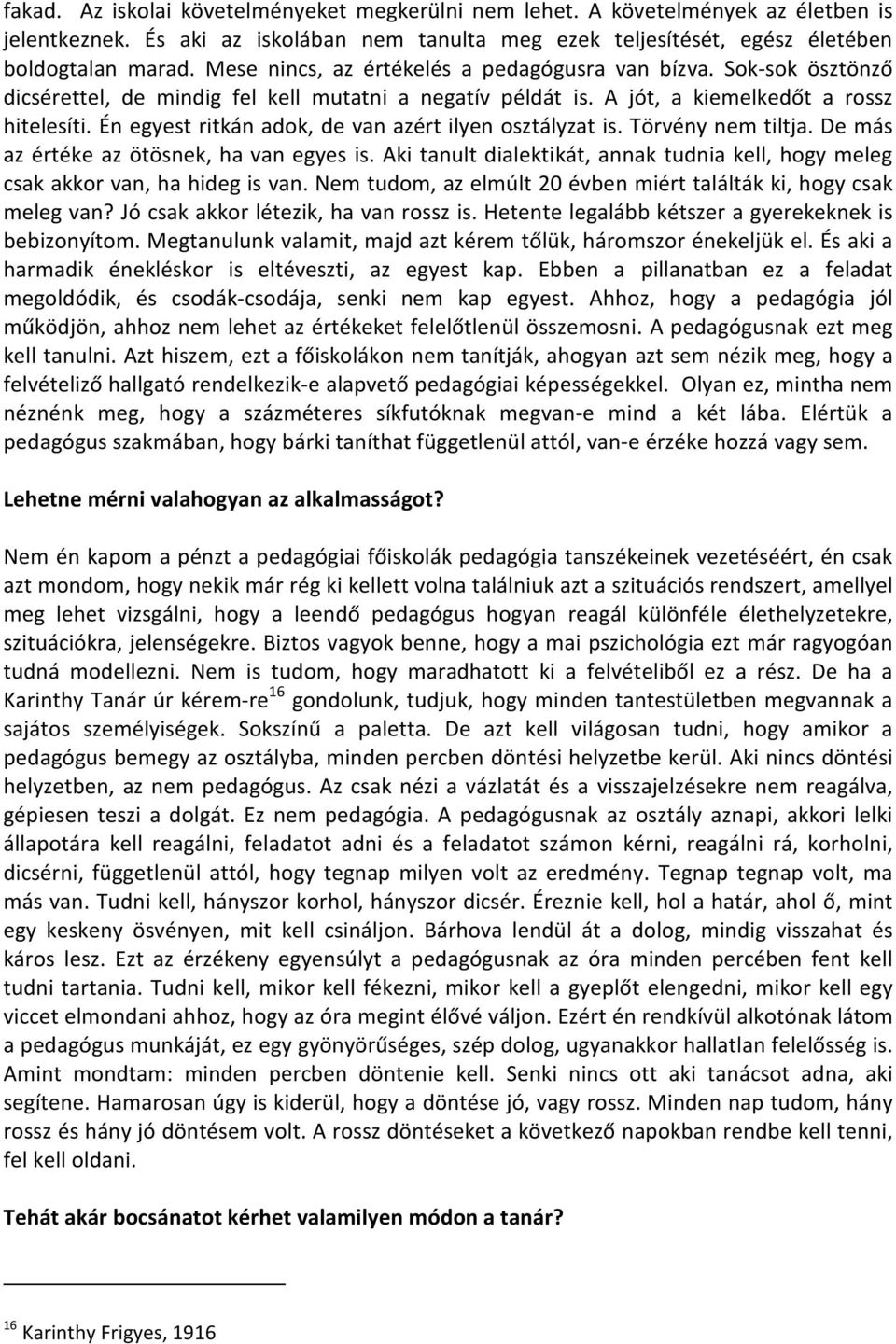 Én egyest ritkán adok, de van azért ilyen osztályzat is. Törvény nem tiltja. De más az értéke az ötösnek, ha van egyes is.