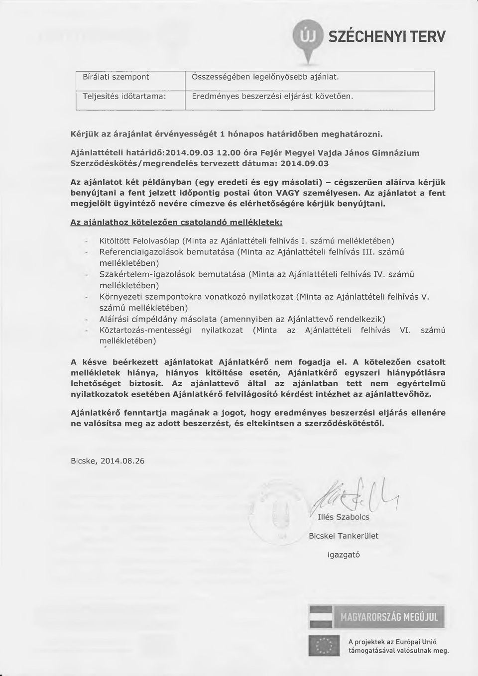 09.03 Az ajánlatot két példányban (egy eredeti és egy másolati) - cégszerűen aláírva kérjük benyújtani a fent jelzett időpontig postai úton VAGY személyesen.