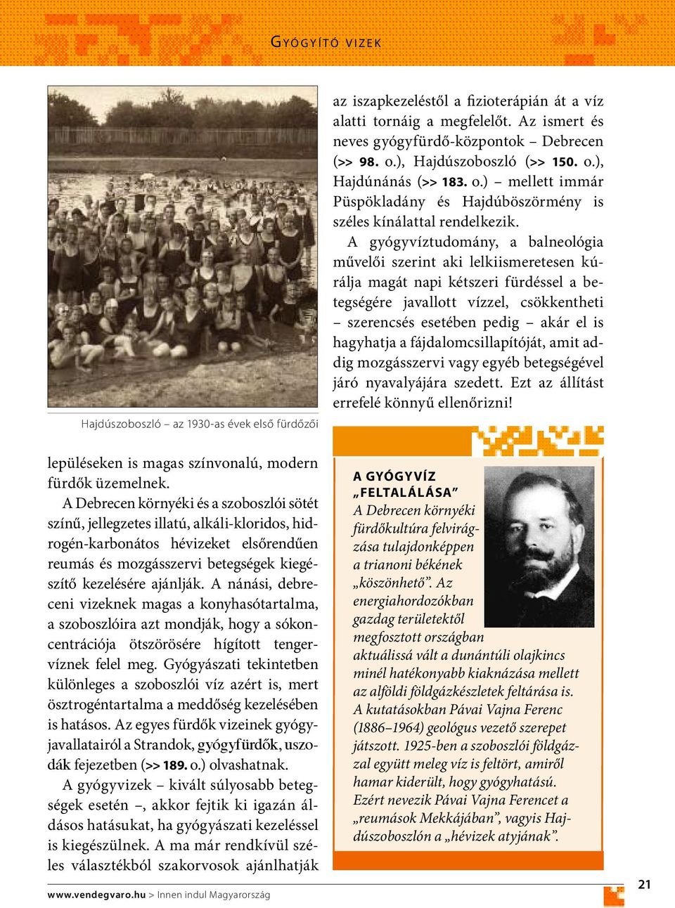 A gyógyvíztudomány, a balneológia művelői szerint aki lelkiismeretesen kúrálja magát napi kétszeri fürdéssel a betegségére javallott vízzel, csökkentheti szerencsés esetében pedig akár el is