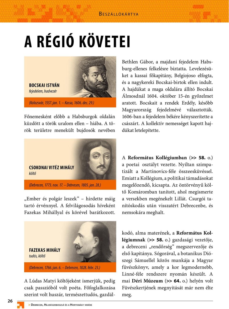 Levelezésüket a kassai főkapitány, Belgiojoso elfogta, és a nagykereki Bocskai-birtok ellen indult. A hajdúkat a maga oldalára állító Bocskai Álmosdnál 1604. október 15-én győzelmet aratott.