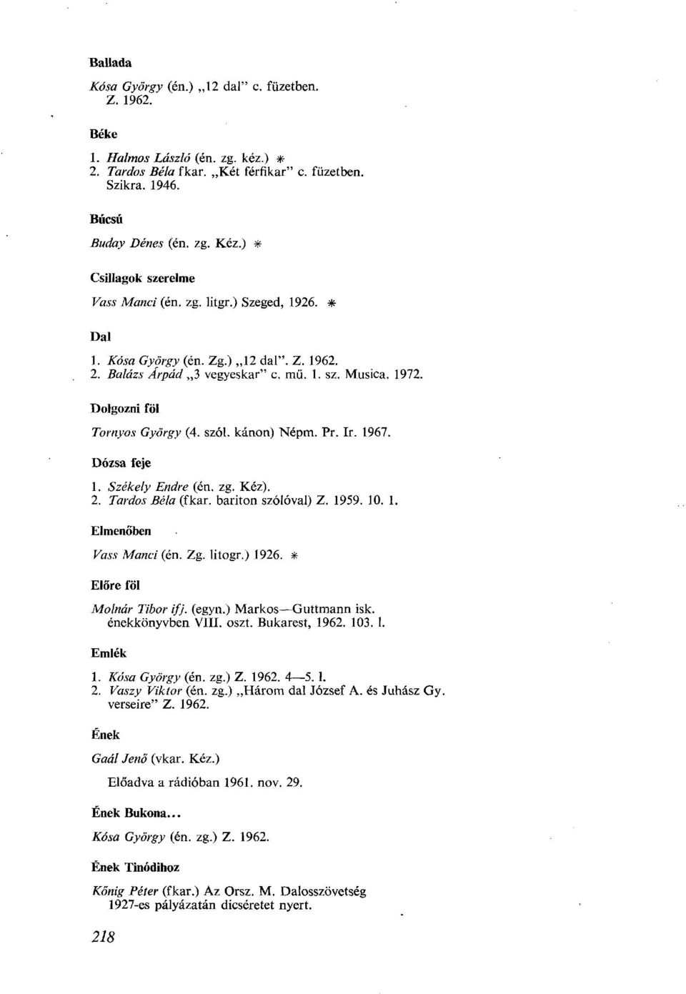 Dolgozni föl Tornyos György (4. szól. kánon) Népm. Pr. ír. 1967. Dózsa feje 1. Székely Endre (én. zg. Kéz). 2. Tardos Béla (fkar. bariton szólóval) Z. 1959. 10. 1. Elmenőben Vass Manci (én. Zg.