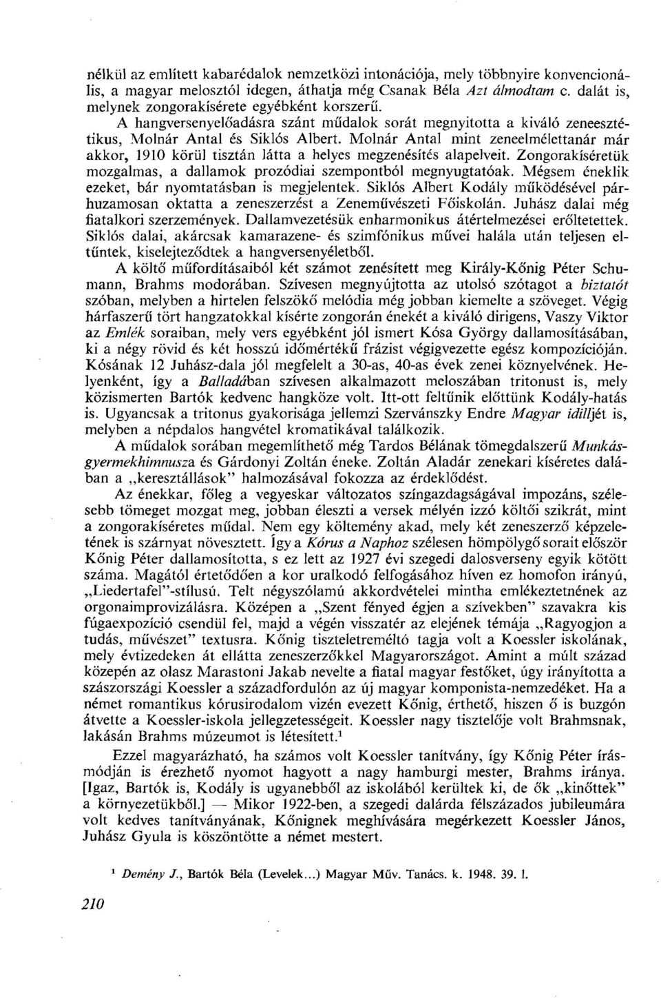 Molnár Antal mint zeneelmélettanár már akkor, 1910 körül tisztán látta a helyes megzenésítés alapelveit. Zongorakíséretük mozgalmas, a dallamok prozódiai szempontból megnyugtatóak.