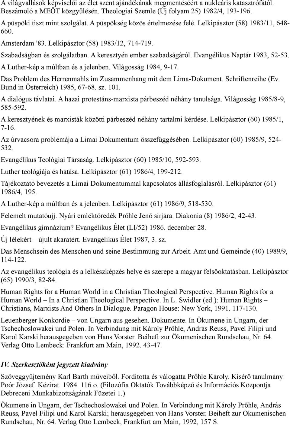 A keresztyén ember szabadságáról. Evangélikus Naptár 1983, 52-53. A Luther-kép a múltban és a jelenben. Világosság 1984, 9-17. Das Problem des Herrenmahls im Zusammenhang mit dem Lima-Dokument.