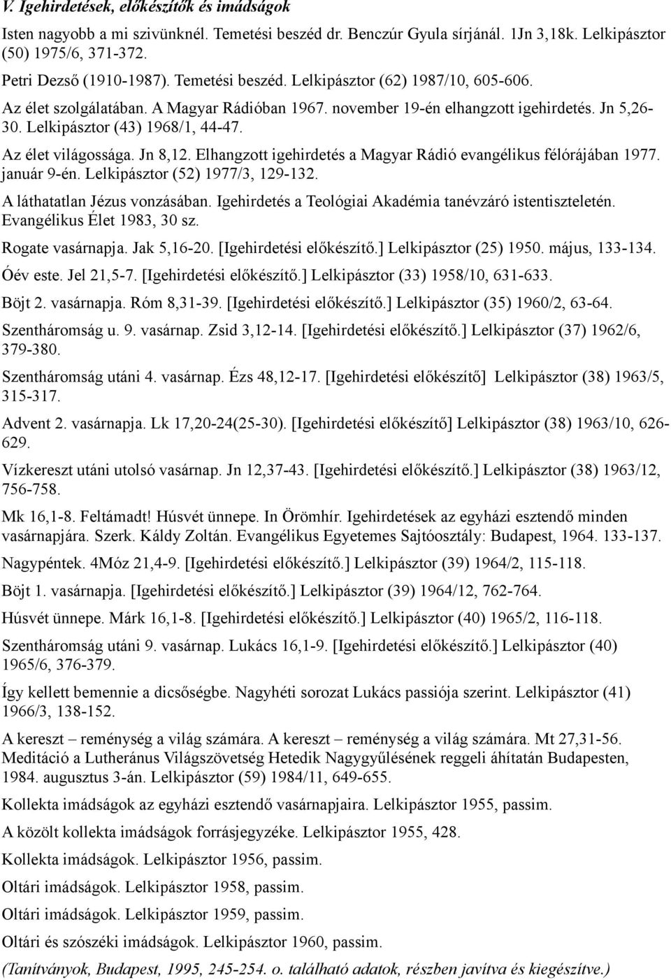 Az élet világossága. Jn 8,12. Elhangzott igehirdetés a Magyar Rádió evangélikus félórájában 1977. január 9-én. Lelkipásztor (52) 1977/3, 129-132. A láthatatlan Jézus vonzásában.