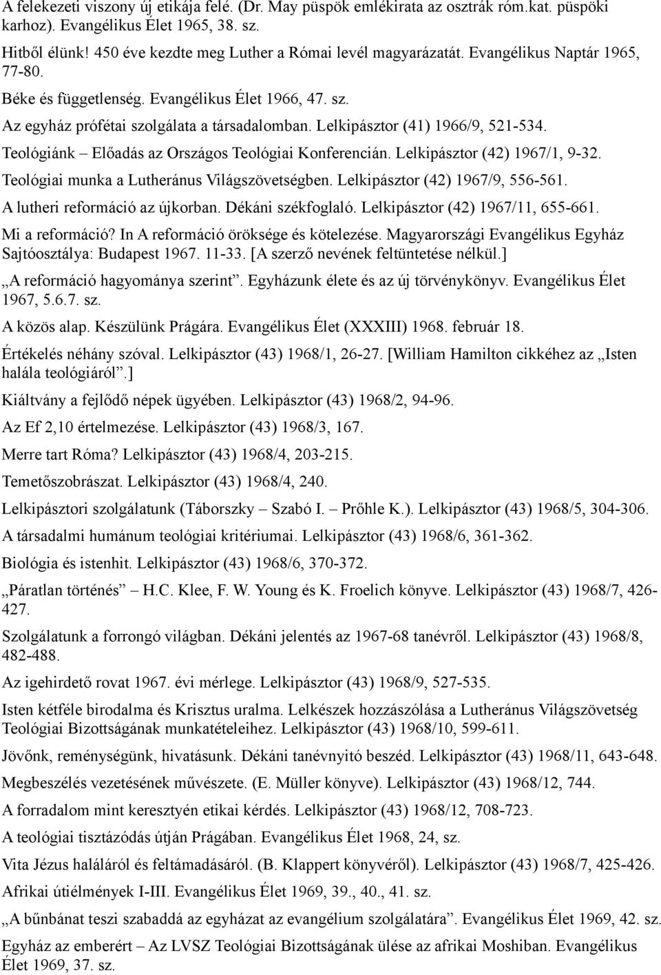 Teológiánk Előadás az Országos Teológiai Konferencián. Lelkipásztor (42) 1967/1, 9-32. Teológiai munka a Lutheránus Világszövetségben. Lelkipásztor (42) 1967/9, 556-561.