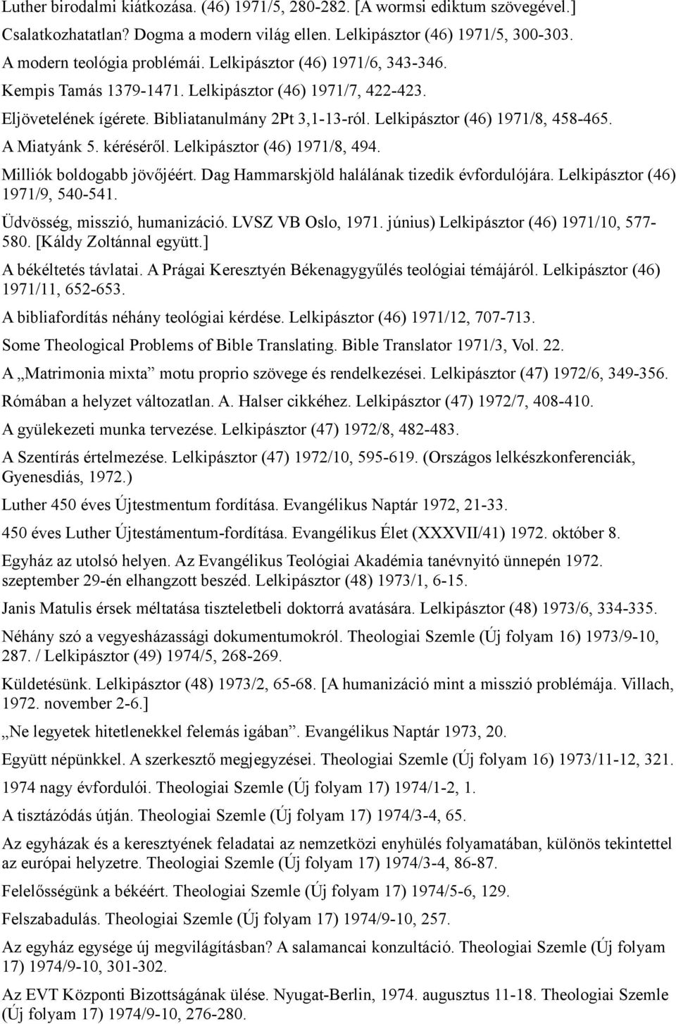 kéréséről. Lelkipásztor (46) 1971/8, 494. Milliók boldogabb jövőjéért. Dag Hammarskjöld halálának tizedik évfordulójára. Lelkipásztor (46) 1971/9, 540-541. Üdvösség, misszió, humanizáció.