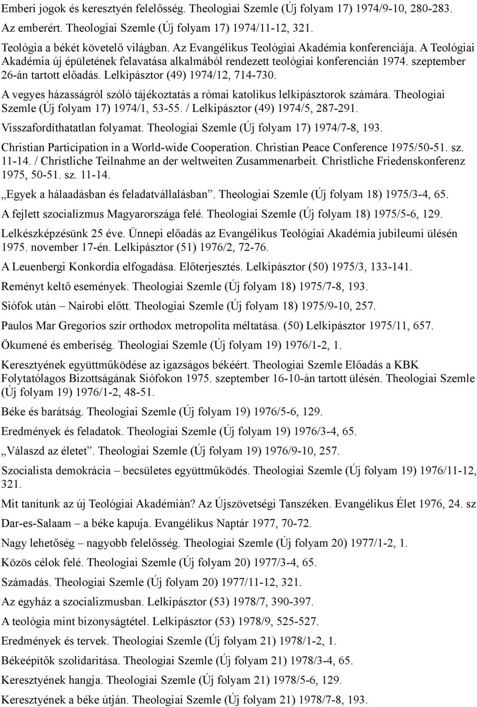 Lelkipásztor (49) 1974/12, 714-730. A vegyes házasságról szóló tájékoztatás a római katolikus lelkipásztorok számára. Theologiai Szemle (Új folyam 17) 1974/1, 53-55.