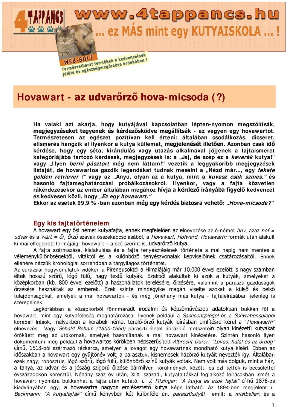 jöjjenek a fajtaismeret kategóriájába tartozó kérdések, megjegyzések is: a Jaj, de szép ez a keverék kutya! vagy Ilyen berni pásztort még nem láttam!