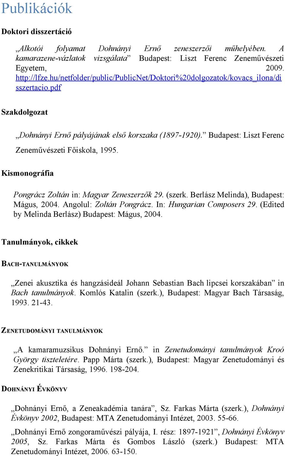 Kismonográfia Pongrácz Zoltán in: Magyar Zeneszerzők 29. (szerk. Berlász Melinda), Budapest: Mágus, 2004. Angolul: Zoltán Pongrácz. In: Hungarian Composers 29.