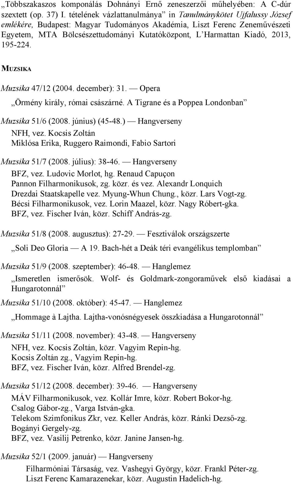 Kiadó, 2013, 195 224. MUZSIKA Muzsika 47/12 (2004. december): 31. Opera Örmény király, római császárné. A Tigrane és a Poppea Londonban Muzsika 51/6 (2008. június) (45 48.) Hangverseny NFH, vez.