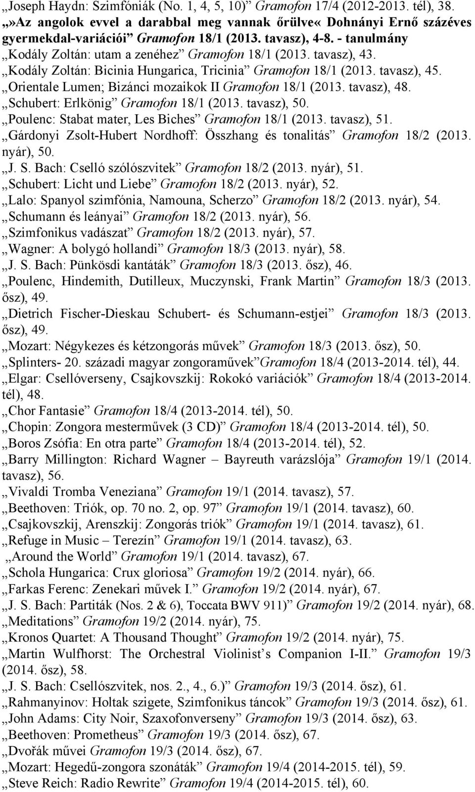 Orientale Lumen; Bizánci mozaikok II Gramofon 18/1 (2013. tavasz), 48. Schubert: Erlkönig Gramofon 18/1 (2013. tavasz), 50. Poulenc: Stabat mater, Les Biches Gramofon 18/1 (2013. tavasz), 51.