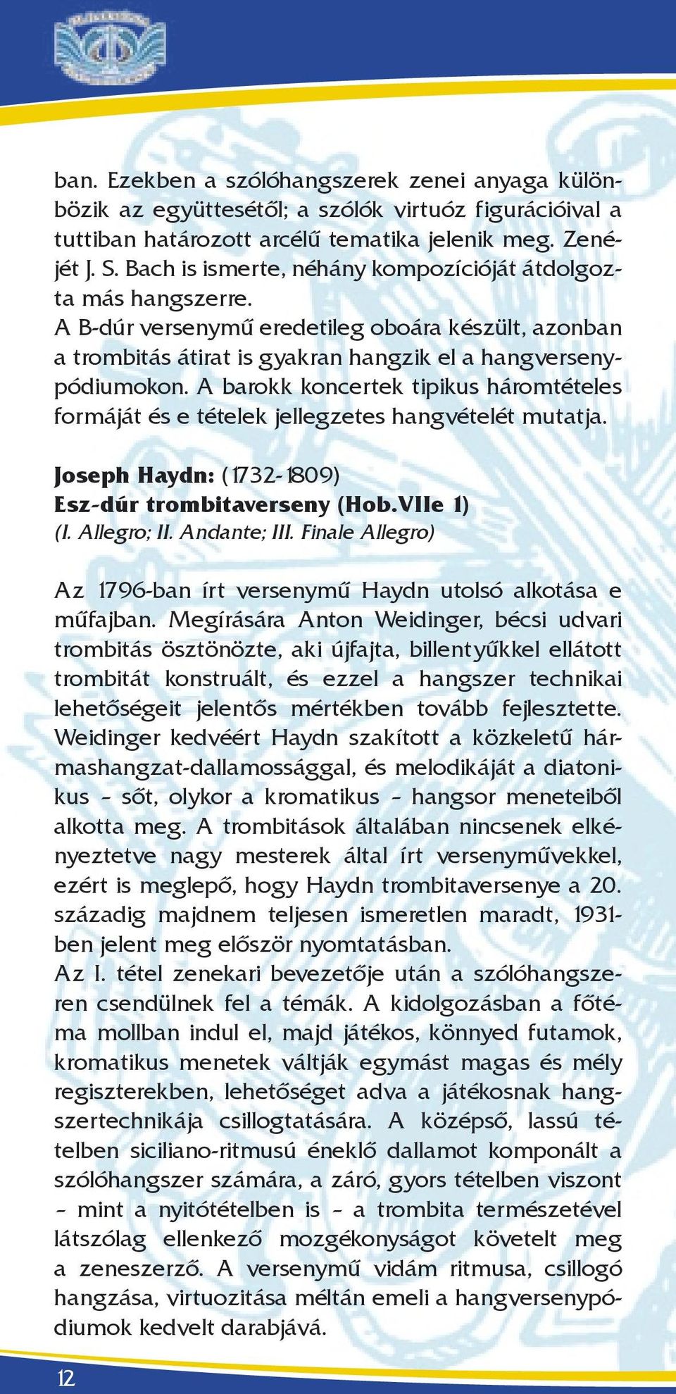 A barokk koncertek tipikus háromtételes formáját és e tételek jellegzetes hangvételét mutatja. Joseph Haydn: (1732-1809) Esz-dúr trombitaverseny (Hob.VIIe 1) (I. Allegro; II. Andante; III.