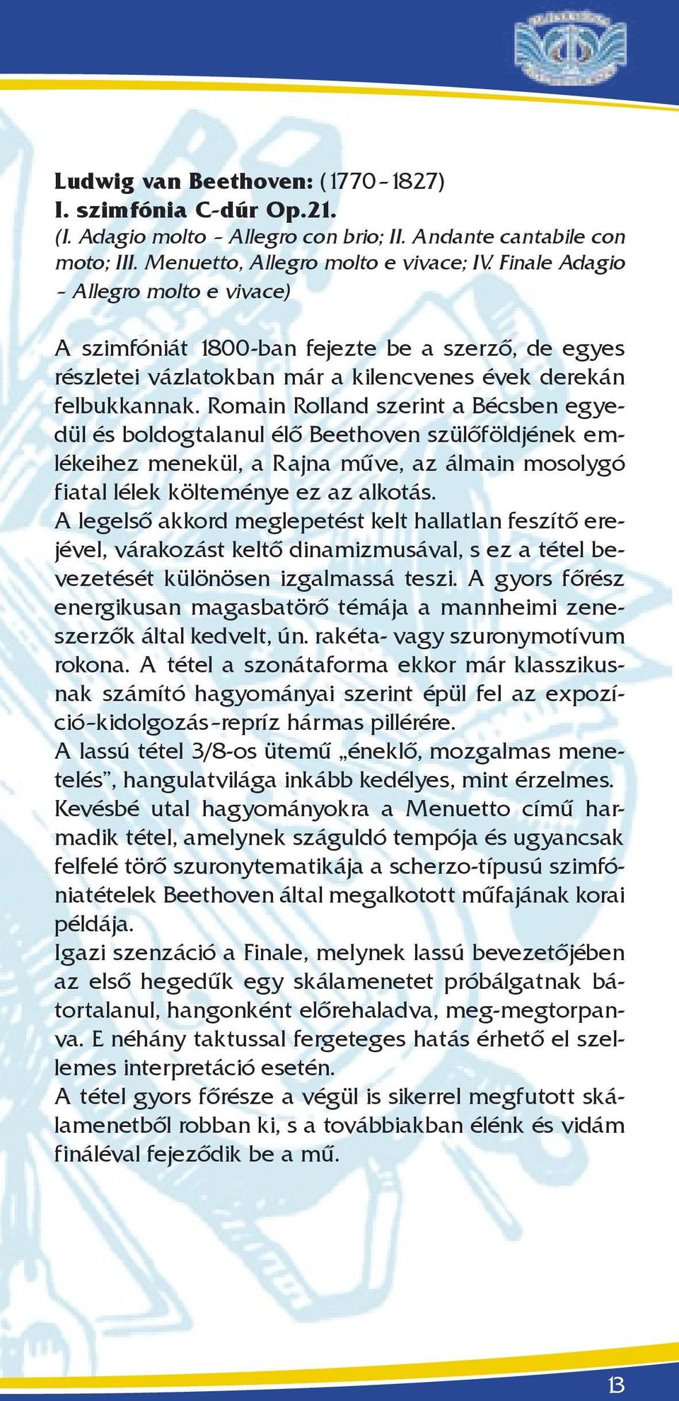 Romain Rolland szerint a Bécsben egyedül és boldogtalanul élő Beethoven szülőföldjének emlékeihez menekül, a Rajna műve, az álmain mosolygó fiatal lélek költeménye ez az alkotás.