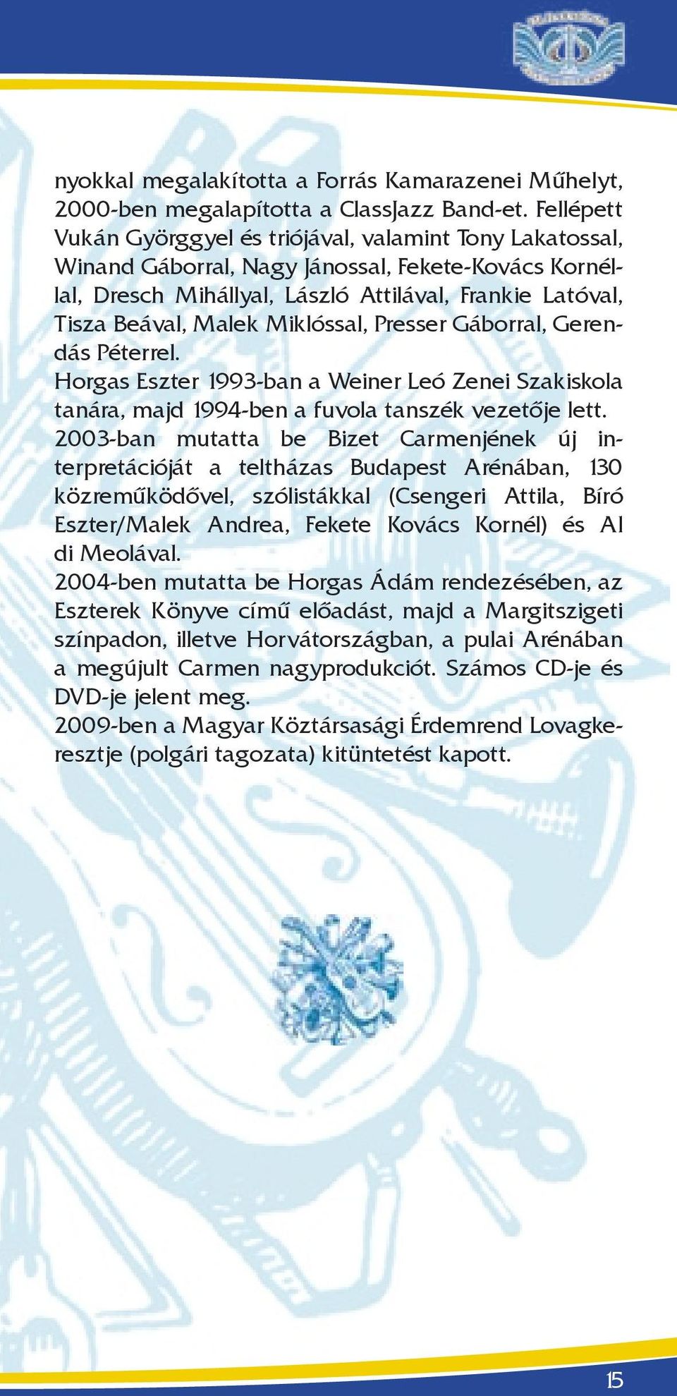 Miklóssal, Presser Gáborral, Gerendás Péterrel. Horgas Eszter 1993-ban a Weiner Leó Zenei Szakiskola tanára, majd 1994-ben a fuvola tanszék vezetője lett.